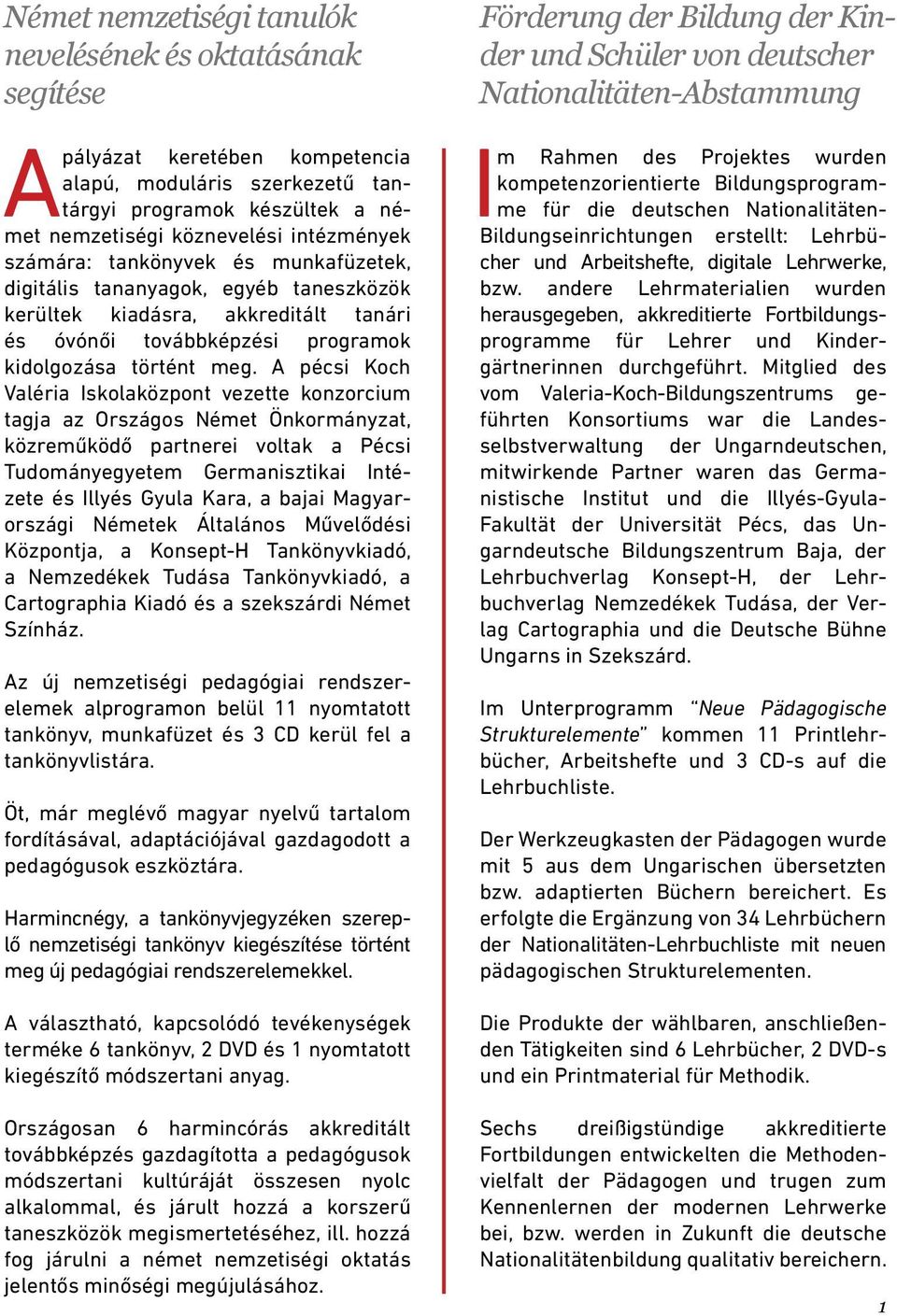 pécsi Koch Valéria Iskolaközpont vezette konzorcium tagja az Országos Német Önkormányzat, közreműködő partnerei voltak a Pécsi Tudományegyetem Germanisztikai Intézete és Illyés Gyula Kara, a bajai