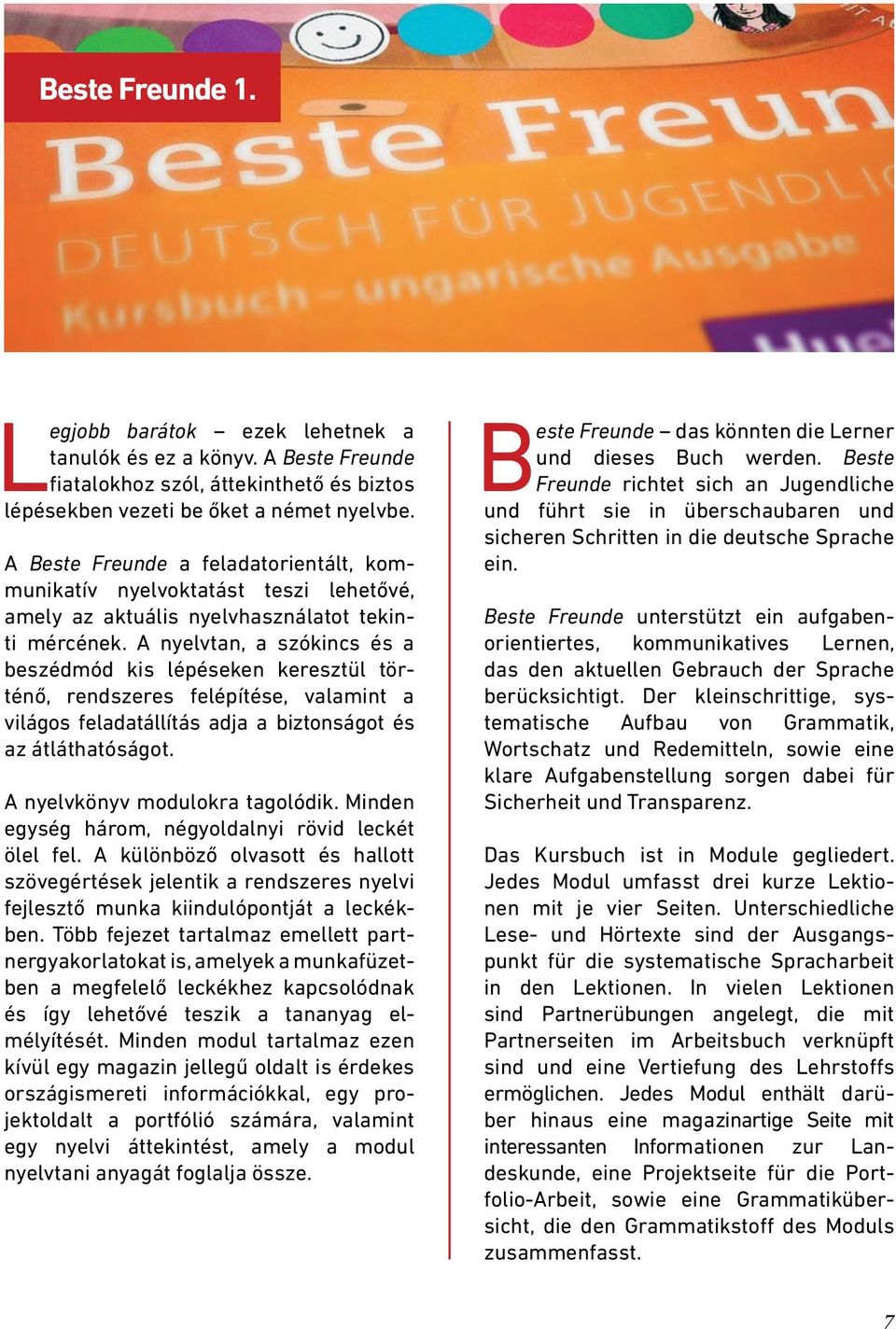 nyelvtan, a szókincs és a beszédmód kis lépéseken keresztül történő, rendszeres felépítése, valamint a világos feladatállítás adja a biztonságot és az átláthatóságot. nyelvkönyv modulokra tagolódik.