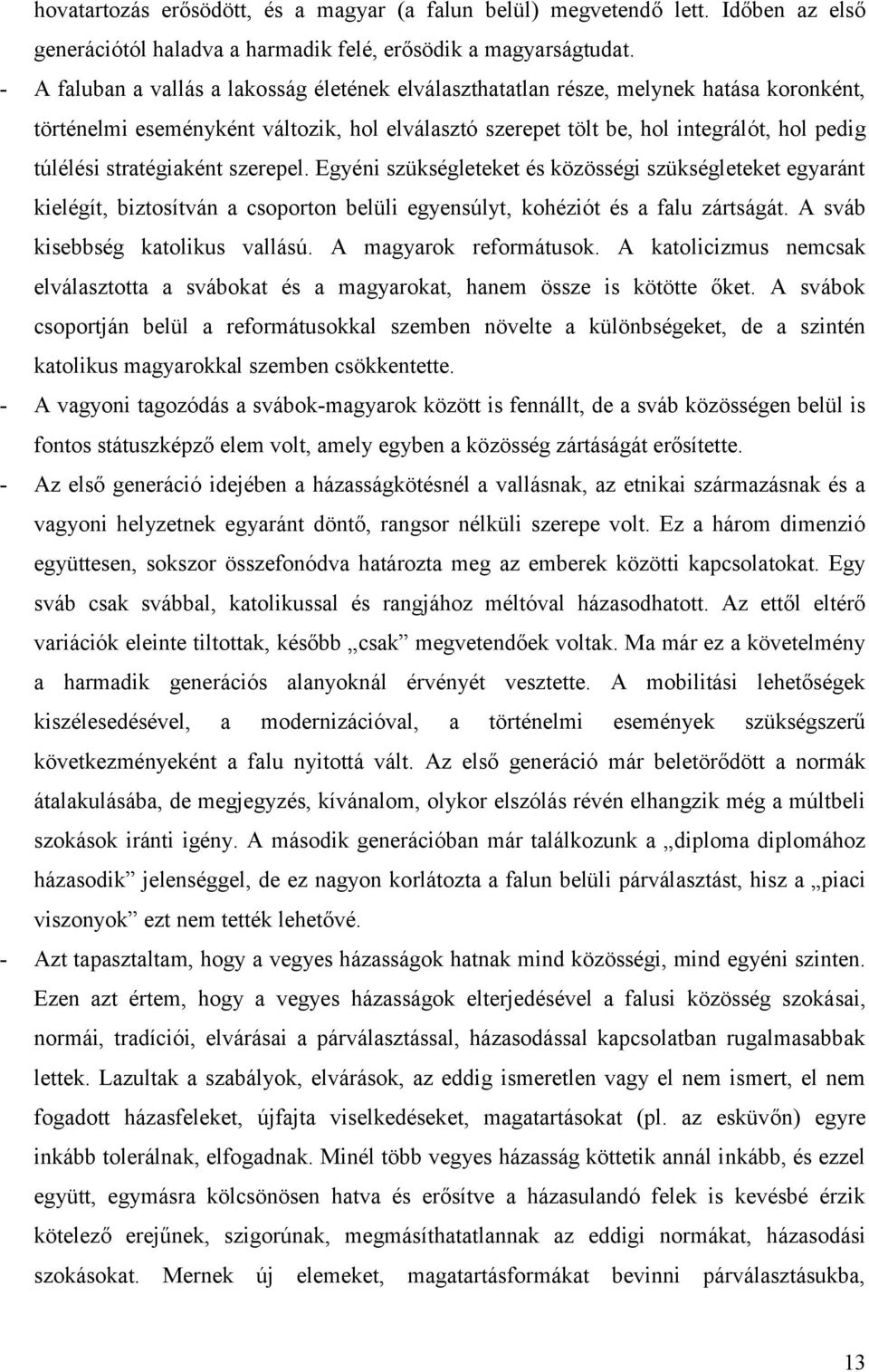 stratégiaként szerepel. Egyéni szükségleteket és közösségi szükségleteket egyaránt kielégít, biztosítván a csoporton belüli egyensúlyt, kohéziót és a falu zártságát.