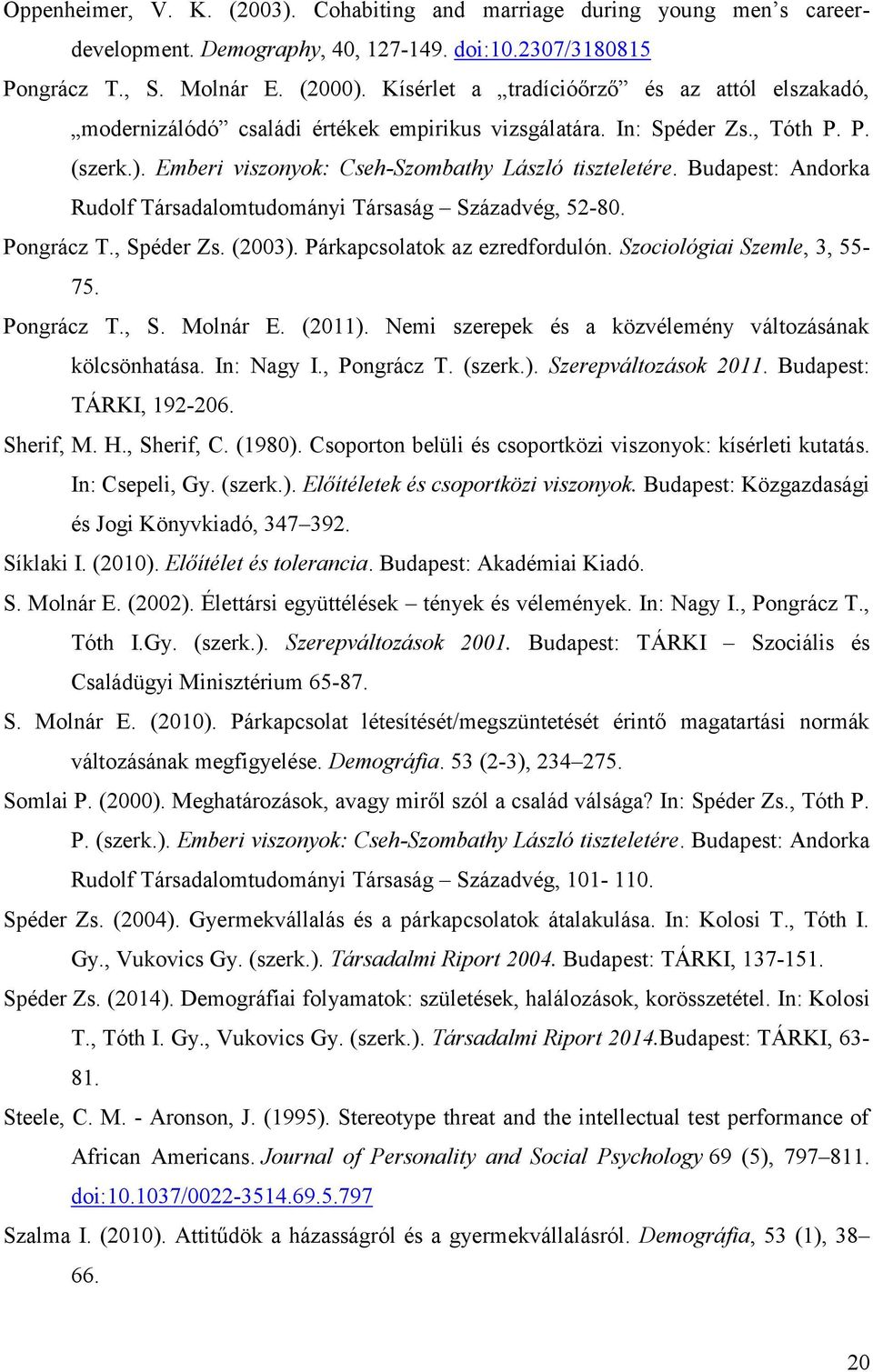 Budapest: Andorka Rudolf Társadalomtudományi Társaság Századvég, 52-80. Pongrácz T., Spéder Zs. (2003). Párkapcsolatok az ezredfordulón. Szociológiai Szemle, 3, 55-75. Pongrácz T., S. Molnár E.