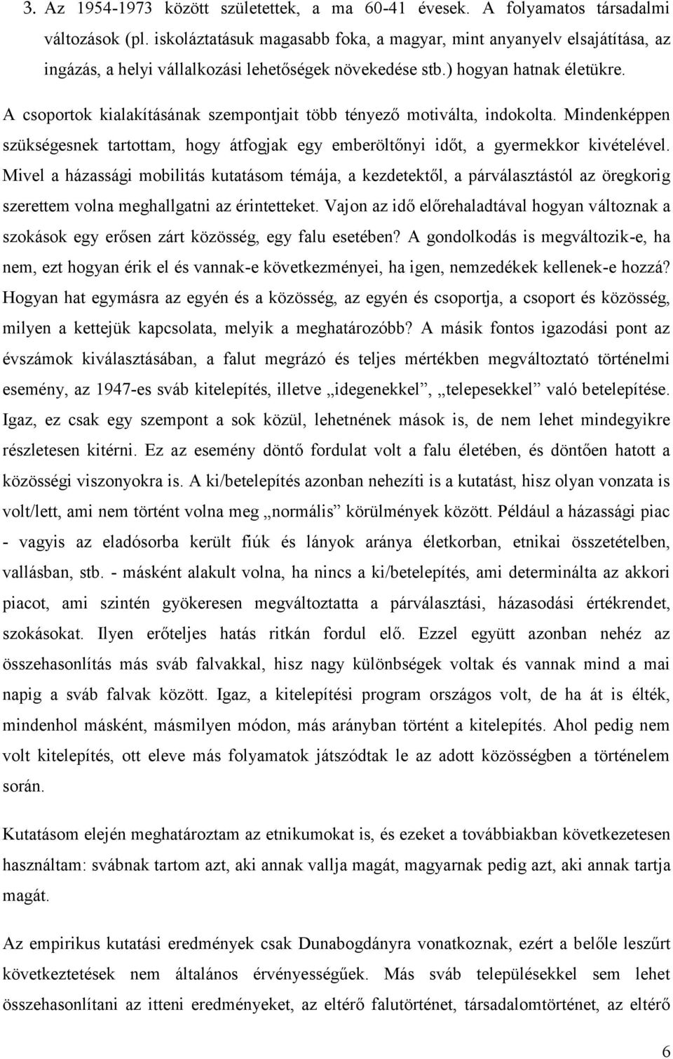 A csoportok kialakításának szempontjait több tényező motiválta, indokolta. Mindenképpen szükségesnek tartottam, hogy átfogjak egy emberöltőnyi időt, a gyermekkor kivételével.