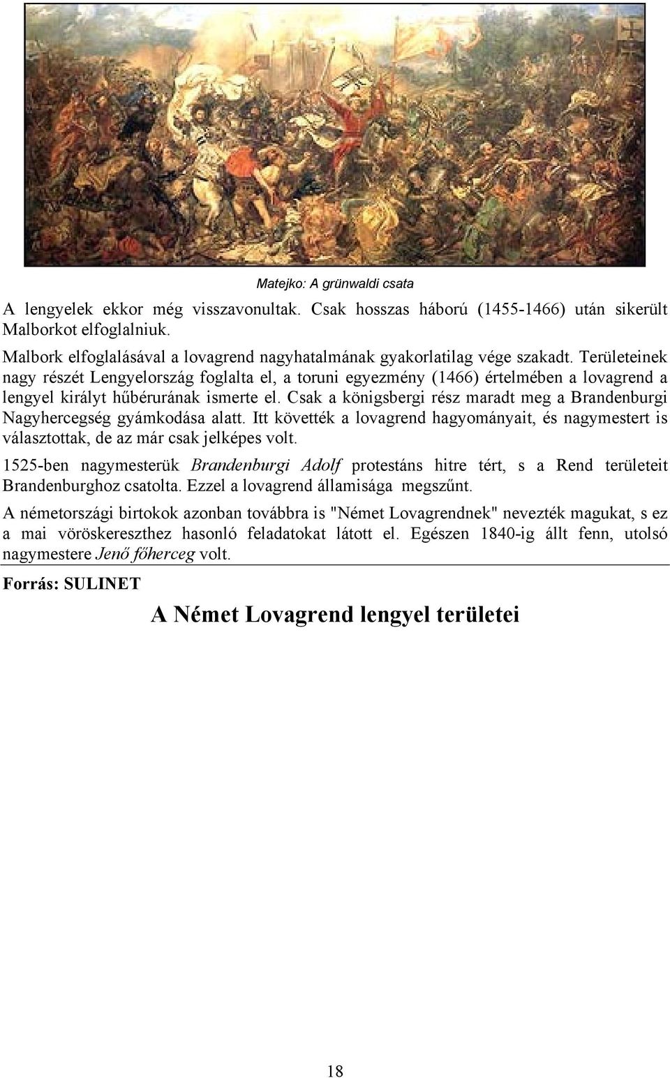 Területeinek nagy részét Lengyelország foglalta el, a toruni egyezmény (1466) értelmében a lovagrend a lengyel királyt hűbérurának ismerte el.