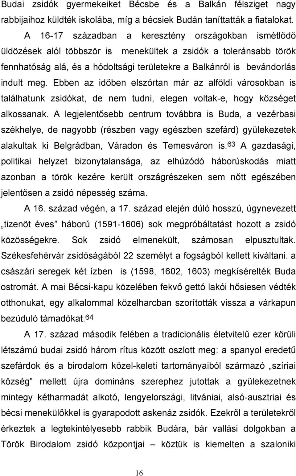 meg. Ebben az időben elszórtan már az alföldi városokban is találhatunk zsidókat, de nem tudni, elegen voltak-e, hogy községet alkossanak.