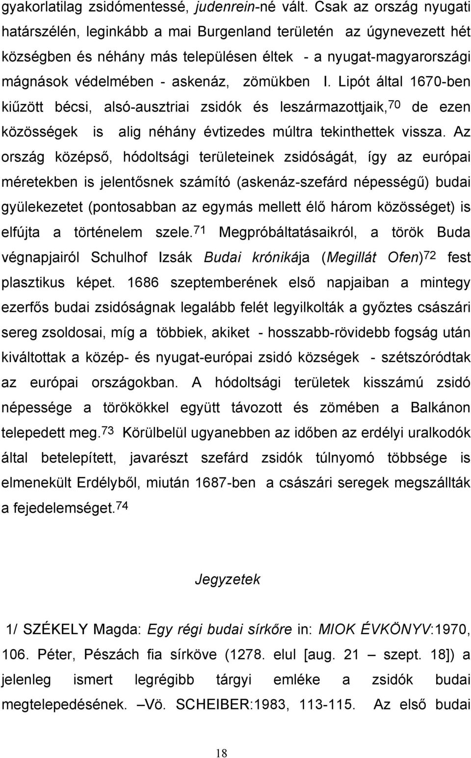 I. Lipót által 1670-ben kiűzött bécsi, alsó-ausztriai zsidók és leszármazottjaik, 70 de ezen közösségek is alig néhány évtizedes múltra tekinthettek vissza.