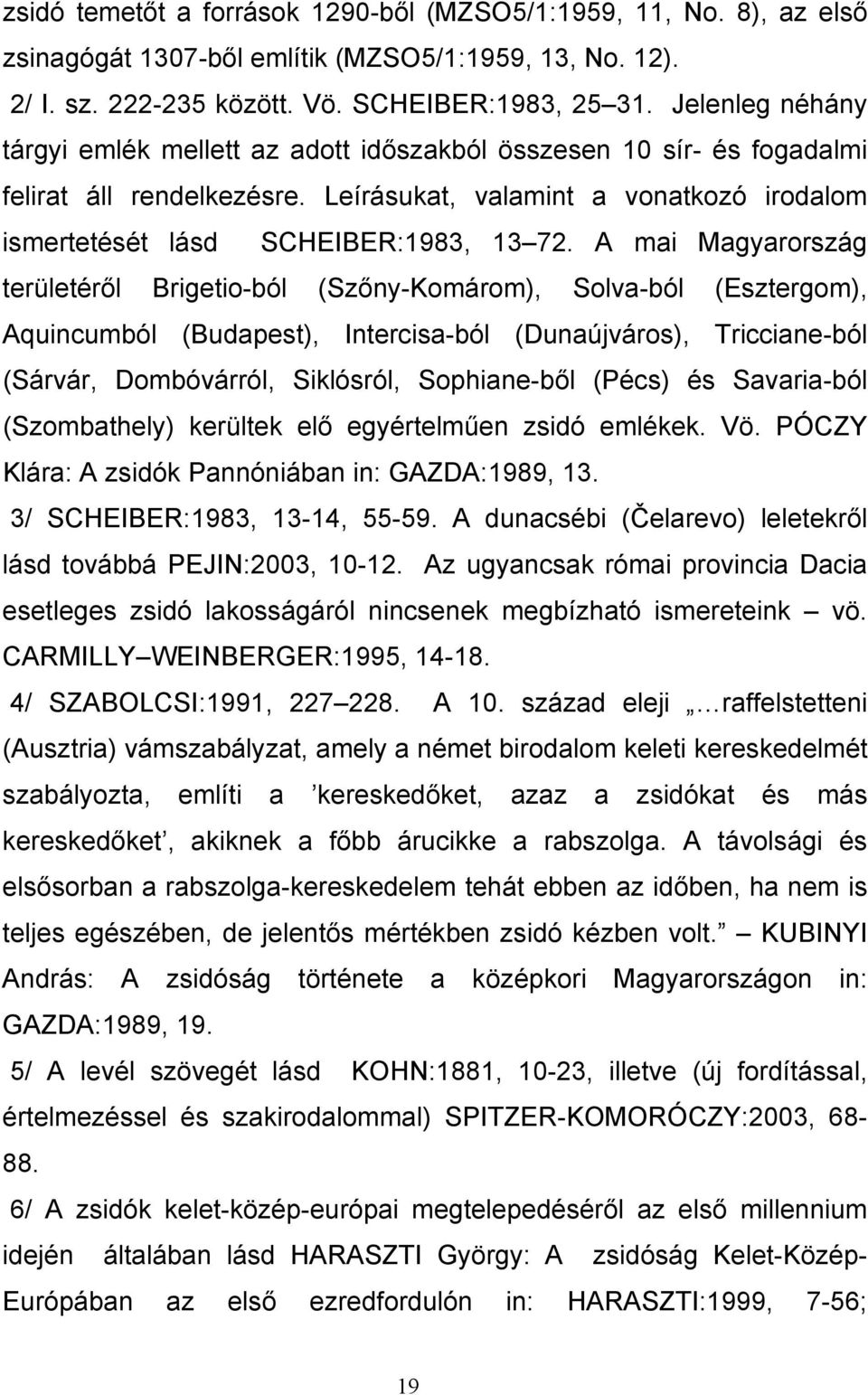 A mai Magyarország területéről Brigetio-ból (Szőny-Komárom), Solva-ból (Esztergom), Aquincumból (Budapest), Intercisa-ból (Dunaújváros), Tricciane-ból (Sárvár, Dombóvárról, Siklósról, Sophiane-ből