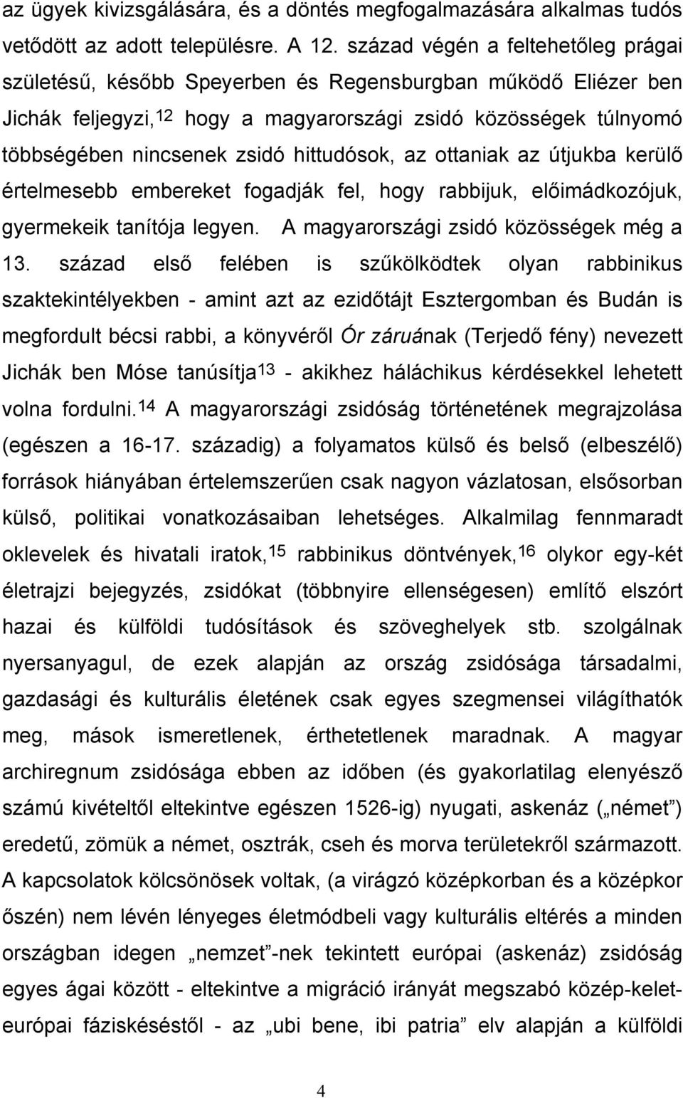 hittudósok, az ottaniak az útjukba kerülő értelmesebb embereket fogadják fel, hogy rabbijuk, előimádkozójuk, gyermekeik tanítója legyen. A magyarországi zsidó közösségek még a 13.