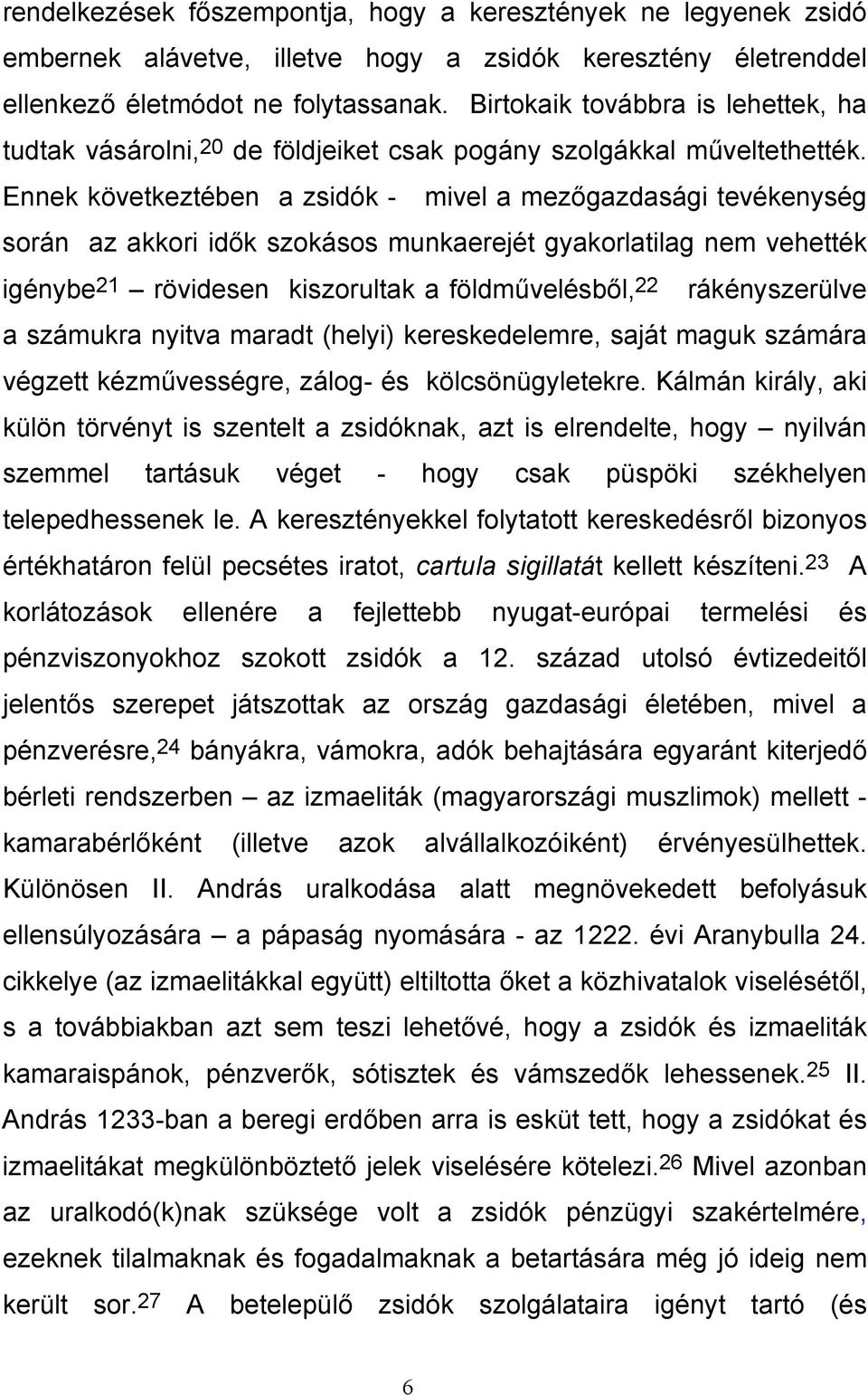 Ennek következtében a zsidók - mivel a mezőgazdasági tevékenység során az akkori idők szokásos munkaerejét gyakorlatilag nem vehették igénybe 21 rövidesen kiszorultak a földművelésből, 22