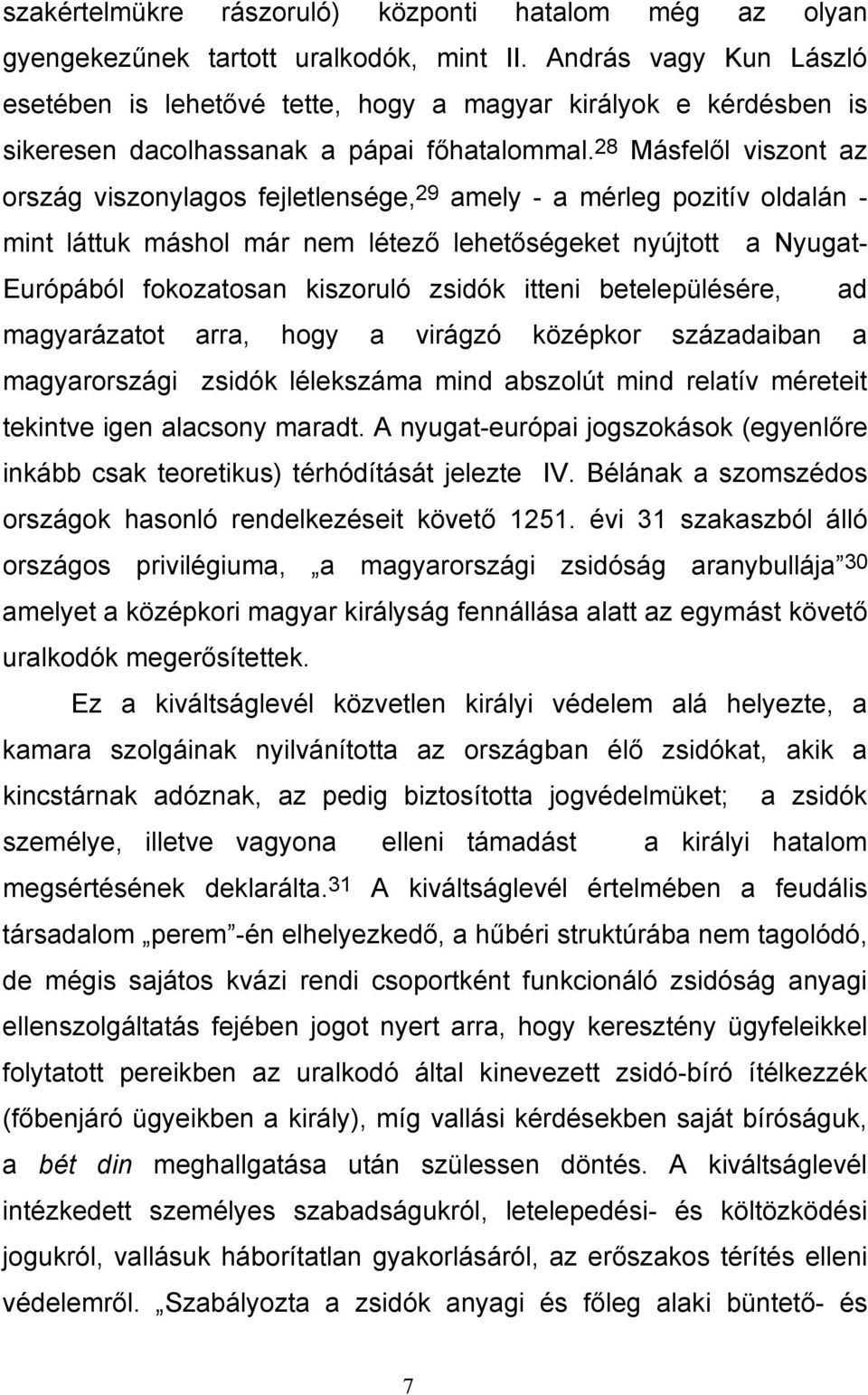 28 Másfelől viszont az ország viszonylagos fejletlensége, 29 amely - a mérleg pozitív oldalán - mint láttuk máshol már nem létező lehetőségeket nyújtott a Nyugat- Európából fokozatosan kiszoruló