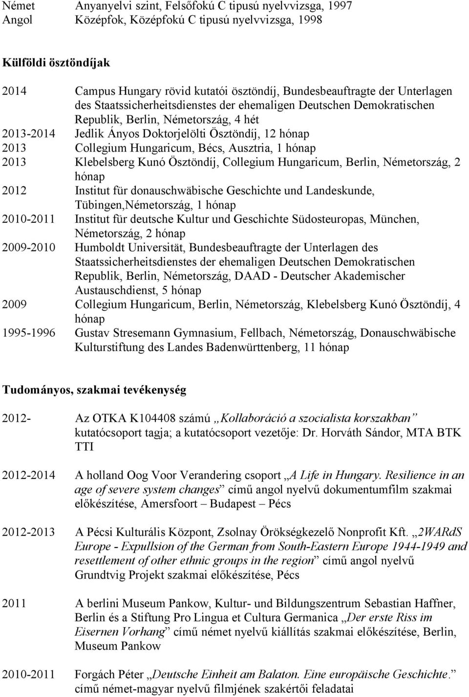 Hungaricum, Bécs, Ausztria, 1 hónap 2013 Klebelsberg Kunó Ösztöndíj, Collegium Hungaricum, Berlin, Németország, 2 hónap 2012 Institut für donauschwäbische Geschichte und Landeskunde,