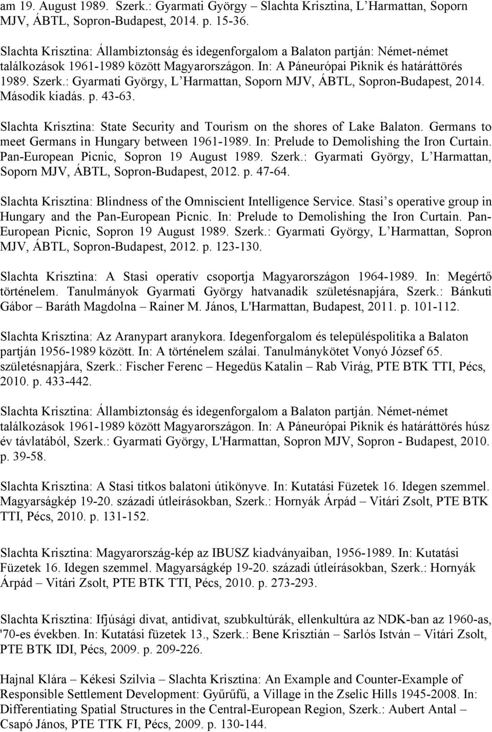 : Gyarmati György, L Harmattan, Soporn MJV, ÁBTL, Sopron-Budapest, 2014. Második kiadás. p. 43-63. Slachta Krisztina: State Security and Tourism on the shores of Lake Balaton.