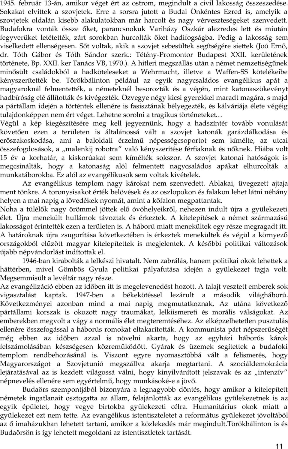 Budafokra vonták össze őket, parancsnokuk Variházy Oszkár alezredes lett és miután fegyverüket letétették, zárt sorokban hurcolták őket hadifogságba. Pedig a lakosság sem viselkedett ellenségesen.