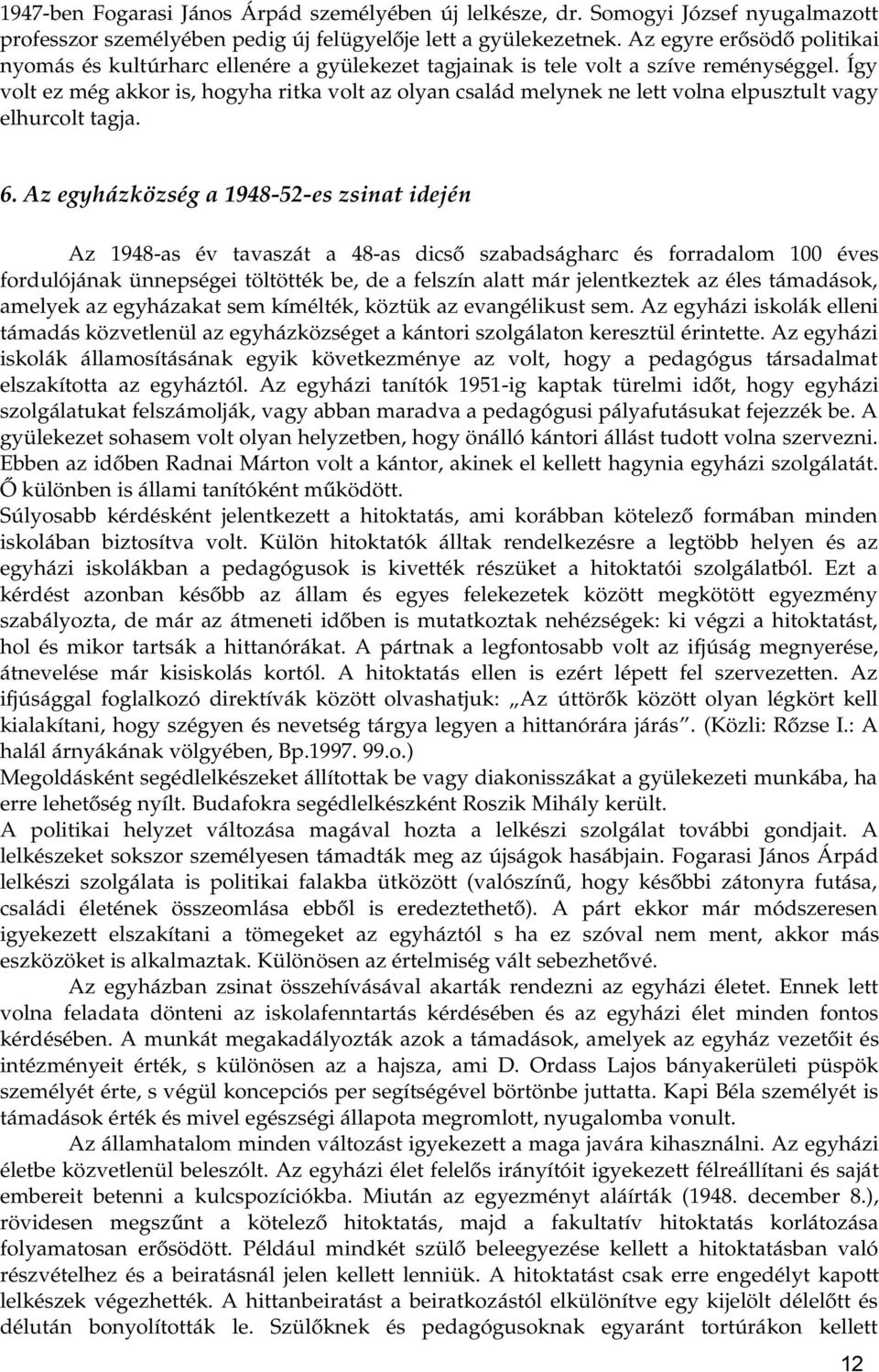 Így volt ez még akkor is, hogyha ritka volt az olyan család melynek ne lett volna elpusztult vagy elhurcolt tagja. 6.