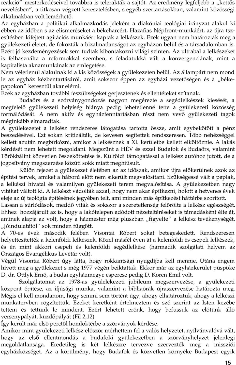 Az egyházban a politikai alkalmazkodás jeleként a diakóniai teológiai irányzat alakul ki ebben az időben s az elismeréseket a békeharcért, Hazafias Népfront munkáért, az újra tszesítésben kifejtett