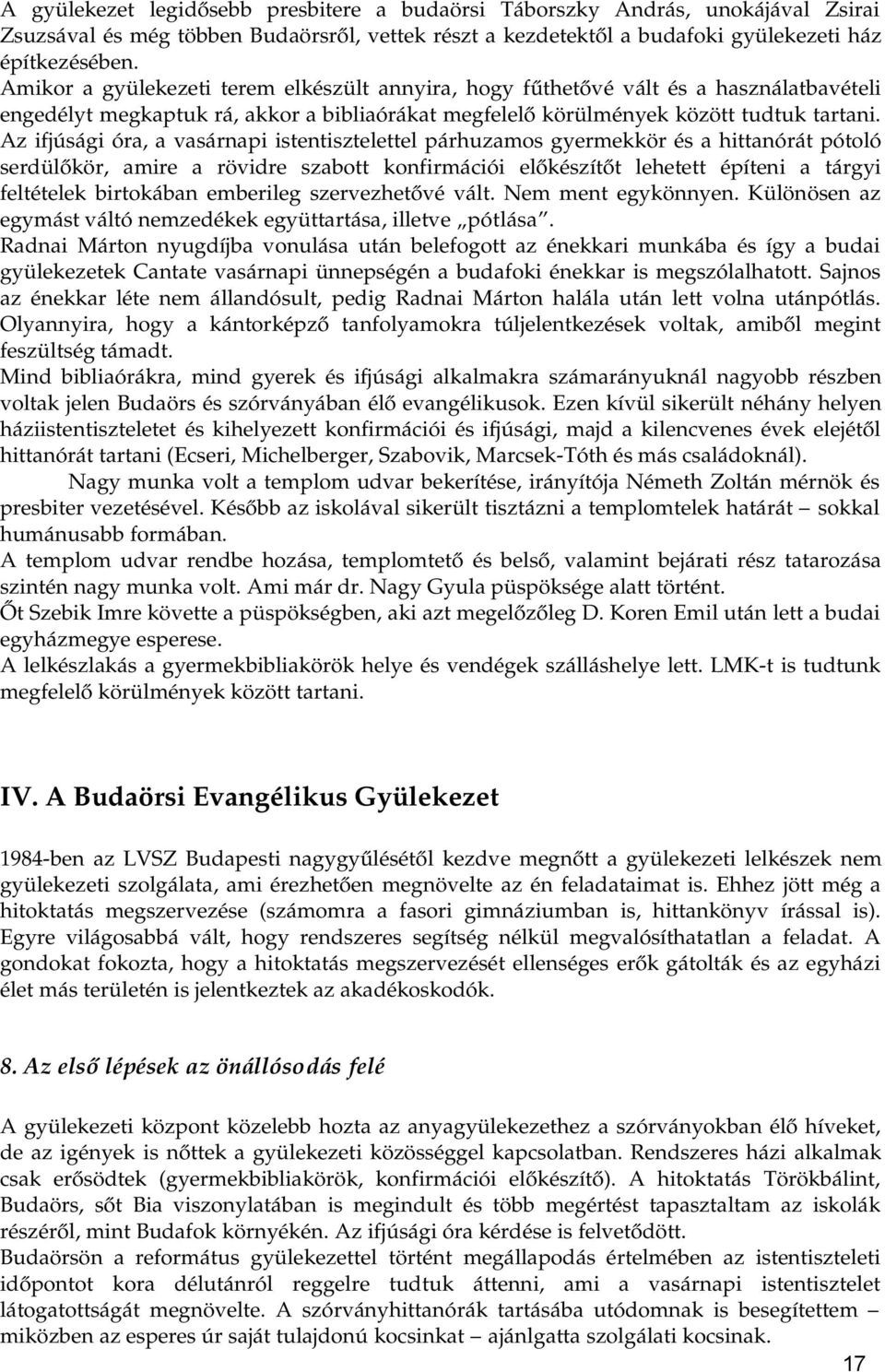 Az ifjúsági óra, a vasárnapi istentisztelettel párhuzamos gyermekkör és a hittanórát pótoló serdülőkör, amire a rövidre szabott konfirmációi előkészítőt lehetett építeni a tárgyi feltételek