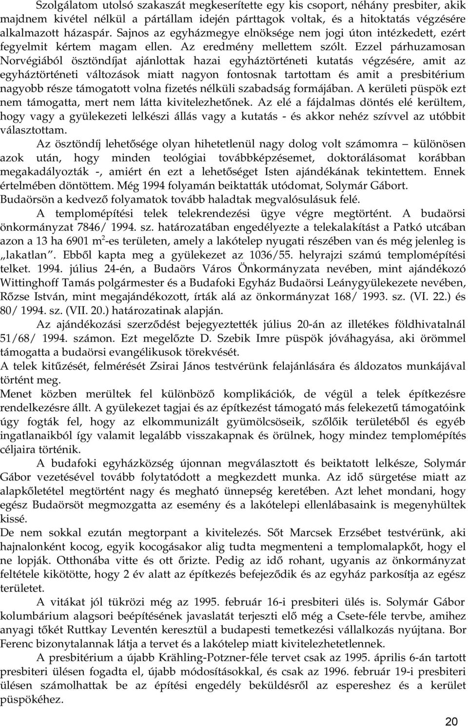 Ezzel párhuzamosan Norvégiából ösztöndíjat ajánlottak hazai egyháztörténeti kutatás végzésére, amit az egyháztörténeti változások miatt nagyon fontosnak tartottam és amit a presbitérium nagyobb része