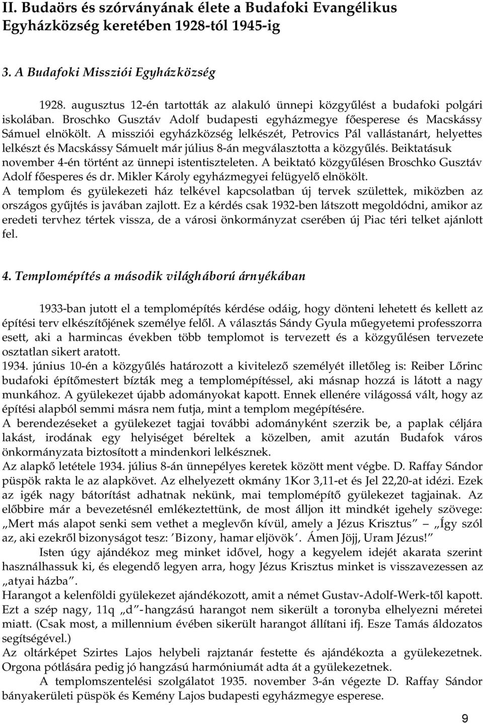 A missziói egyházközség lelkészét, Petrovics Pál vallástanárt, helyettes lelkészt és Macskássy Sámuelt már július 8 án megválasztotta a közgyűlés.