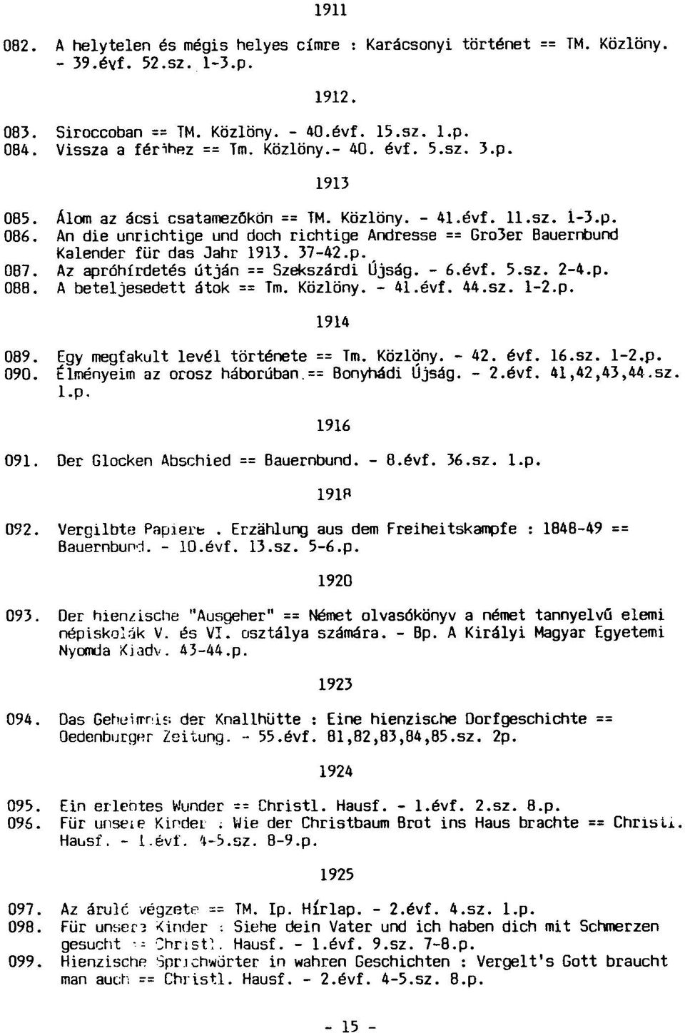 An die unrichtige und doch richtige Andresse == Gro3er Bauernbund Kalender für das Jahr 1913. 37-42.p. 087. Az apróhirdetés útján == Szekszárdi Újság. - 6.évf. 5.sz. 2-4.p. 088.