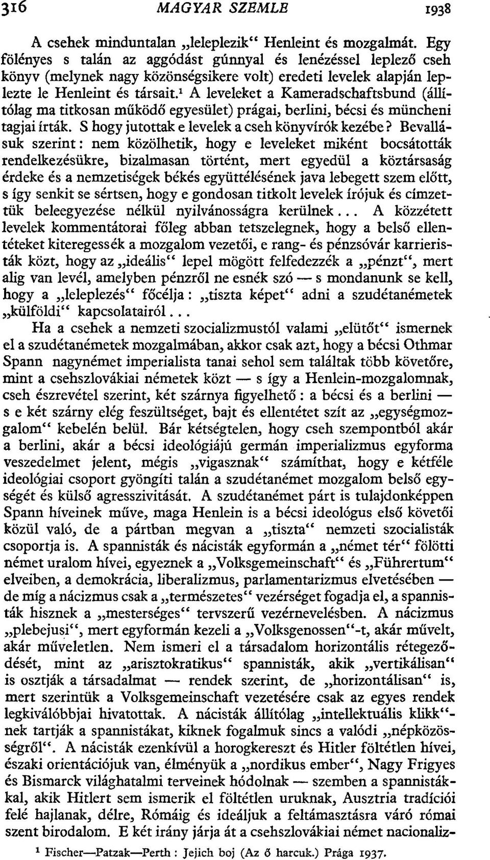 1 A leveleket a Kameradschaftsbund (állítólag ma titkosan működő egyesület) prágai, berlini, bécsi és müncheni tagjai írták. S hogy jutottak e levelek a cseh könyvírók kezébe?