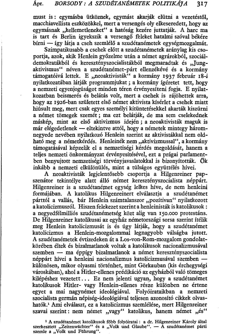 Szimpatikusabb a csehek előtt a szudétanémetek aránylag kis csoportja, azok, akik Henlein győzelme után a német agrárokból, szociáldemokratákból és keresztényszocialistákból megmaradtak és