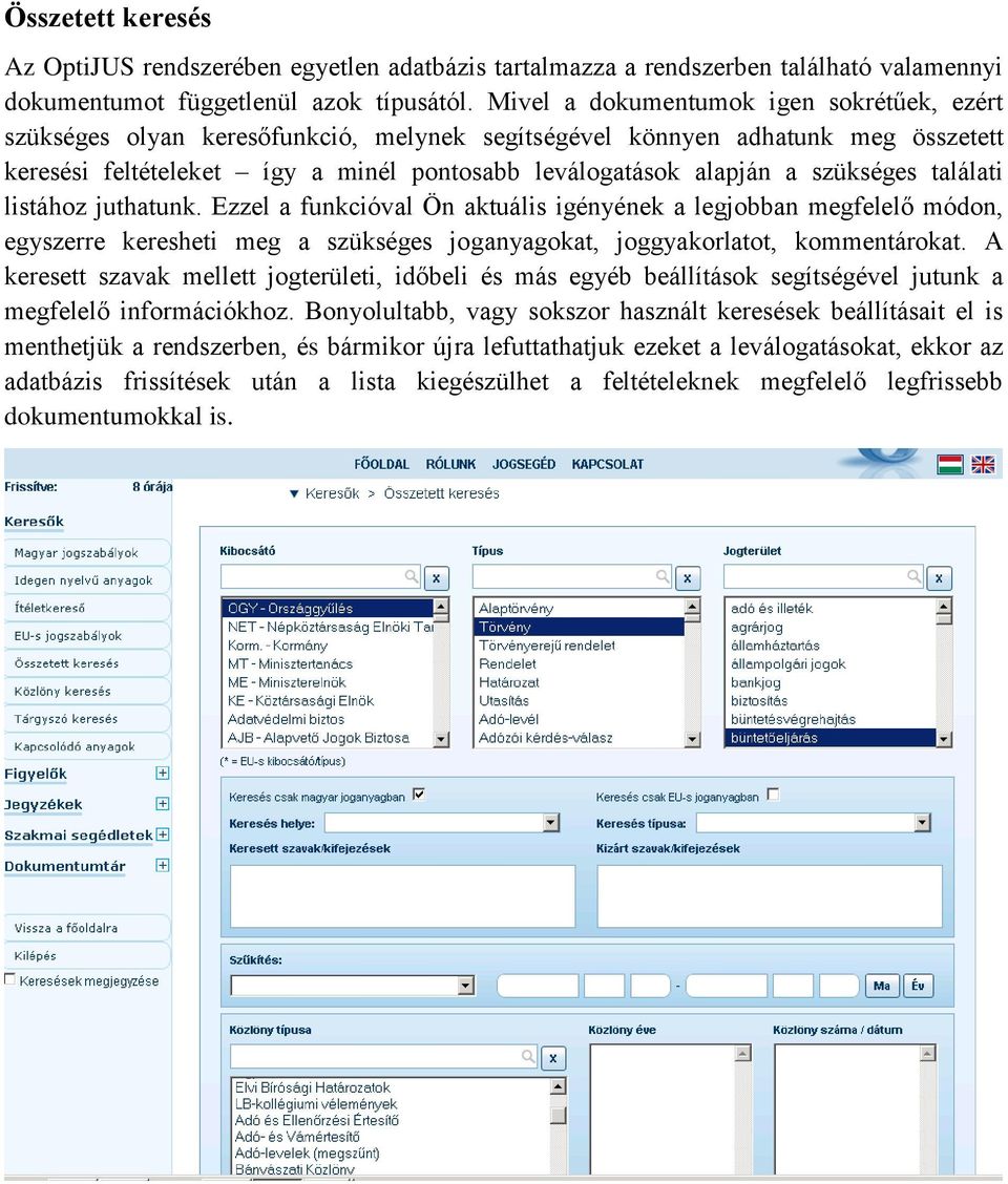 szükséges találati listához juthatunk. Ezzel a funkcióval Ön aktuális igényének a legjobban megfelelő módon, egyszerre keresheti meg a szükséges joganyagokat, joggyakorlatot, kommentárokat.