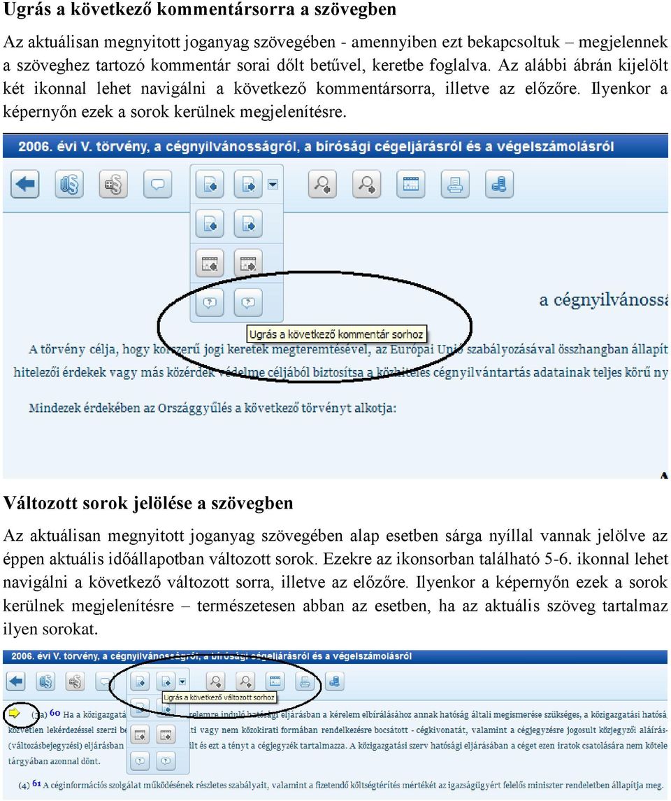 Változott sorok jelölése a szövegben Az aktuálisan megnyitott joganyag szövegében alap esetben sárga nyíllal vannak jelölve az éppen aktuális időállapotban változott sorok.