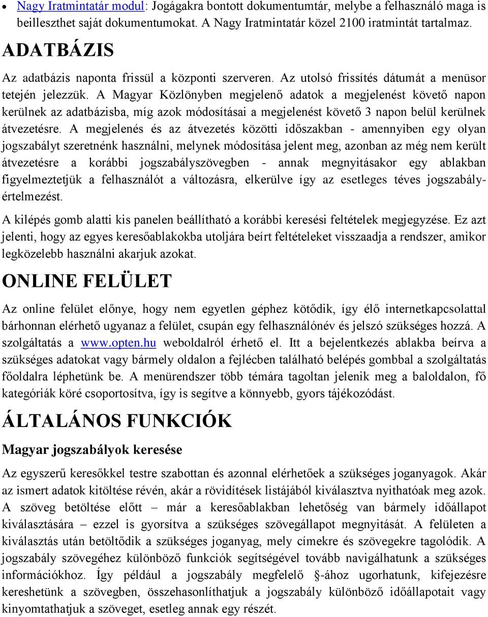 A Magyar Közlönyben megjelenő adatok a megjelenést követő napon kerülnek az adatbázisba, míg azok módosításai a megjelenést követő 3 napon belül kerülnek átvezetésre.