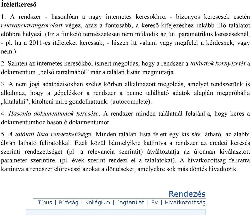 (Ez a funkció természetesen nem működik az ún. parametrikus kereséseknél, - pl. ha a 2011-es ítéleteket keressük, - hiszen itt valami vagy megfelel a kérdésnek, vagy nem.) 2.