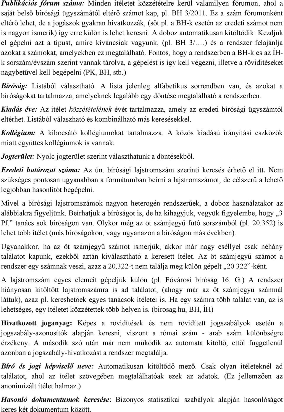 A doboz automatikusan kitöltődik. Kezdjük el gépelni azt a típust, amire kíváncsiak vagyunk, (pl. BH 3/.) és a rendszer felajánlja azokat a számokat, amelyekben ez megtalálható.