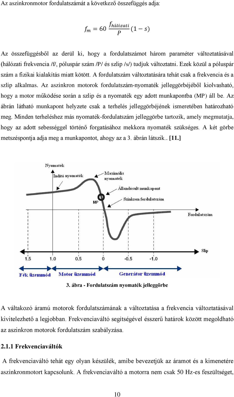Az aszinkron motorok fordulatszám-nyomaték jelleggörbéjéből kiolvasható, hogy a motor működése során a szlip és a nyomaték egy adott munkapontba (MP) áll be.