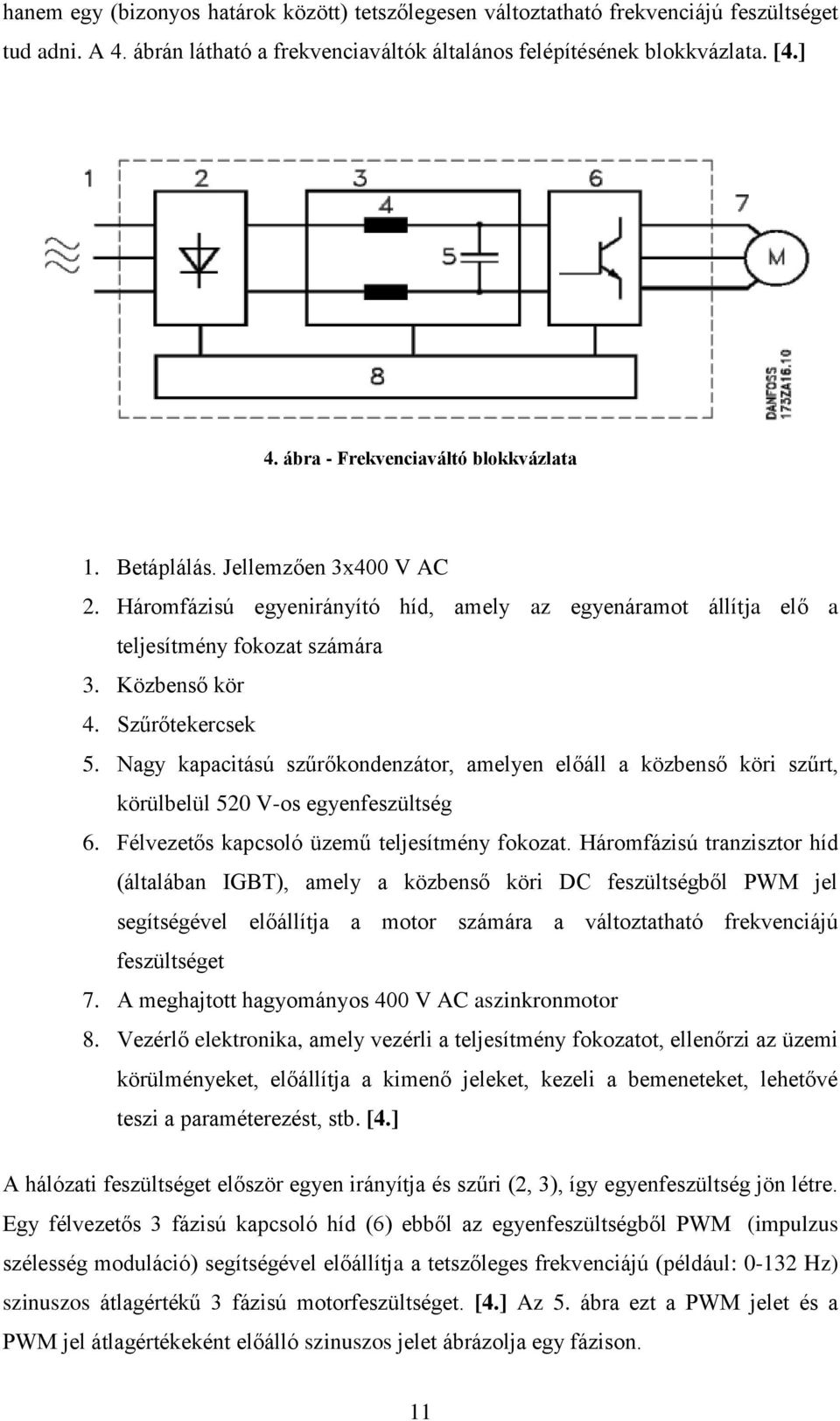 Szűrőtekercsek 5. Nagy kapacitású szűrőkondenzátor, amelyen előáll a közbenső köri szűrt, körülbelül 520 V-os egyenfeszültség 6. Félvezetős kapcsoló üzemű teljesítmény fokozat.