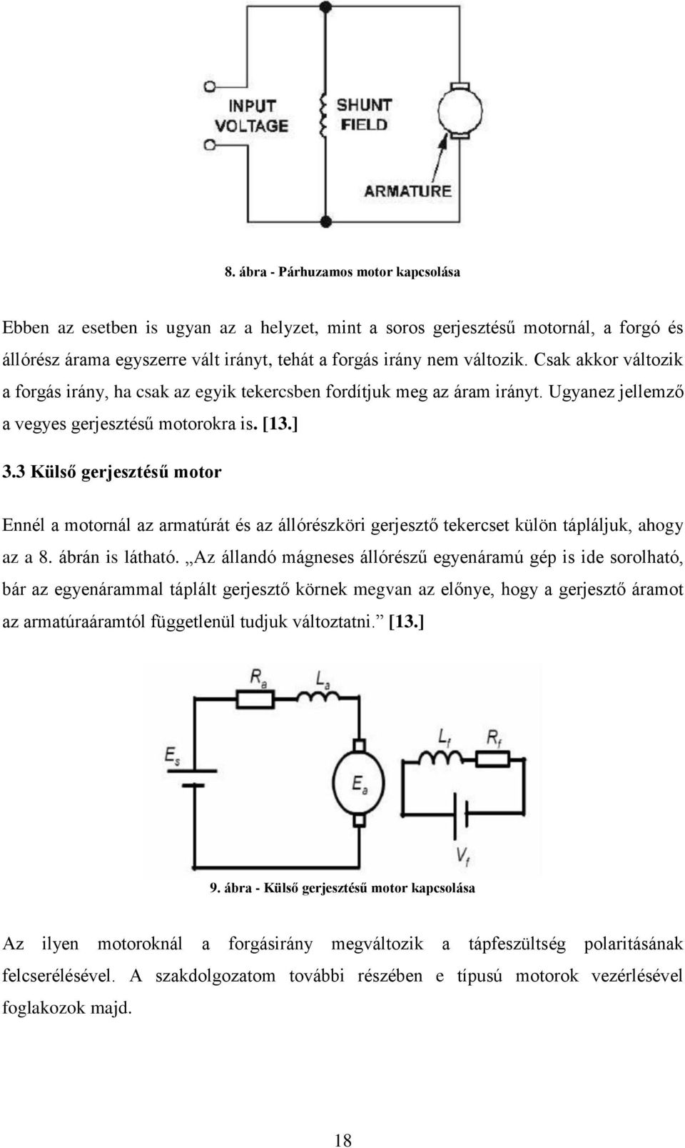 3 Külső gerjesztésű motor Ennél a motornál az armatúrát és az állórészköri gerjesztő tekercset külön tápláljuk, ahogy az a 8. ábrán is látható.