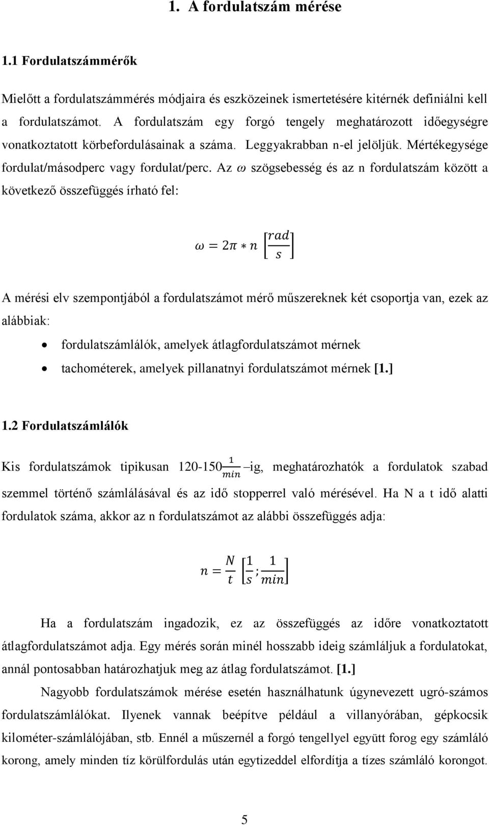 Az ω szögsebesség és az n fordulatszám között a következő összefüggés írható fel: A mérési elv szempontjából a fordulatszámot mérő műszereknek két csoportja van, ezek az alábbiak: fordulatszámlálók,