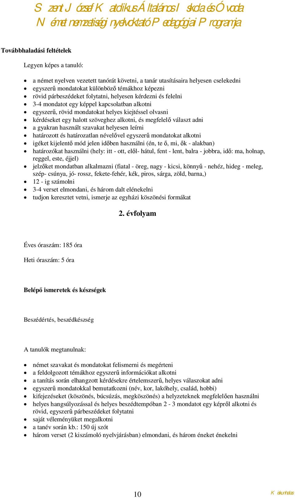 adni a gyakran használt szavakat helyesen leírni határozott és határozatlan névelővel egyszerű mondatokat alkotni igéket kijelentő mód jelen időben használni (én, te ő, mi, ők - alakban) határozókat