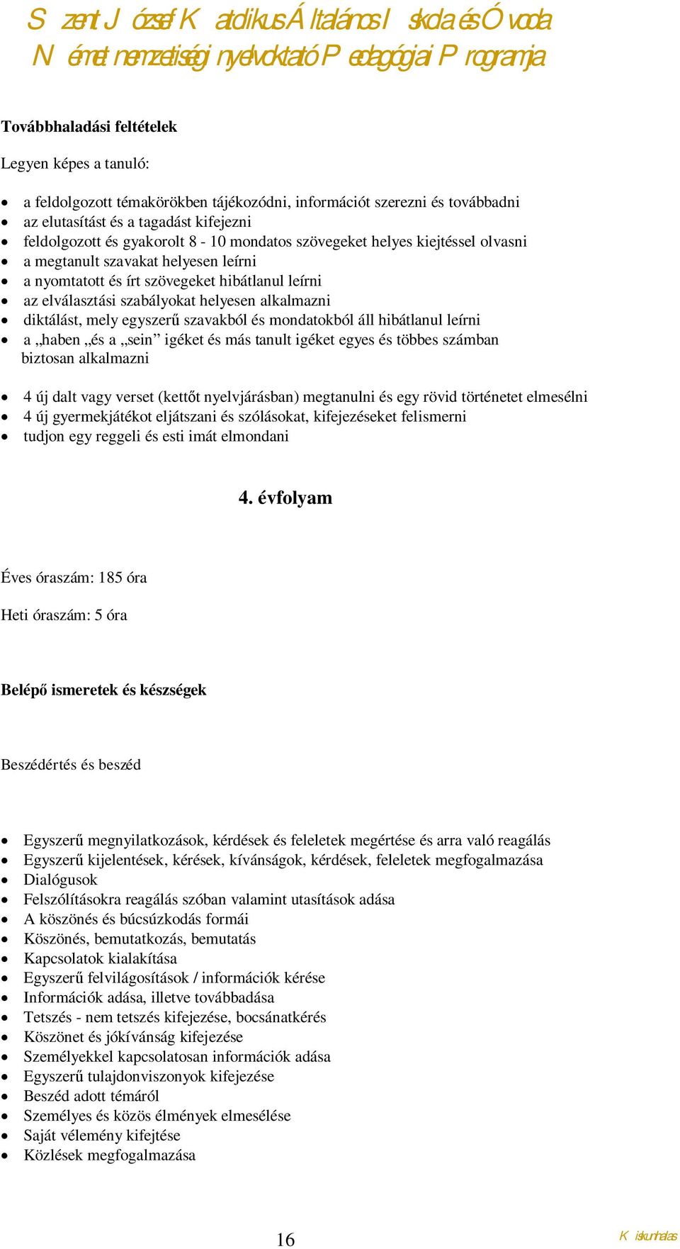 egyszerű szavakból és mondatokból áll hibátlanul leírni a haben és a sein igéket és más tanult igéket egyes és többes számban biztosan alkalmazni 4 új dalt vagy verset (kettőt nyelvjárásban)