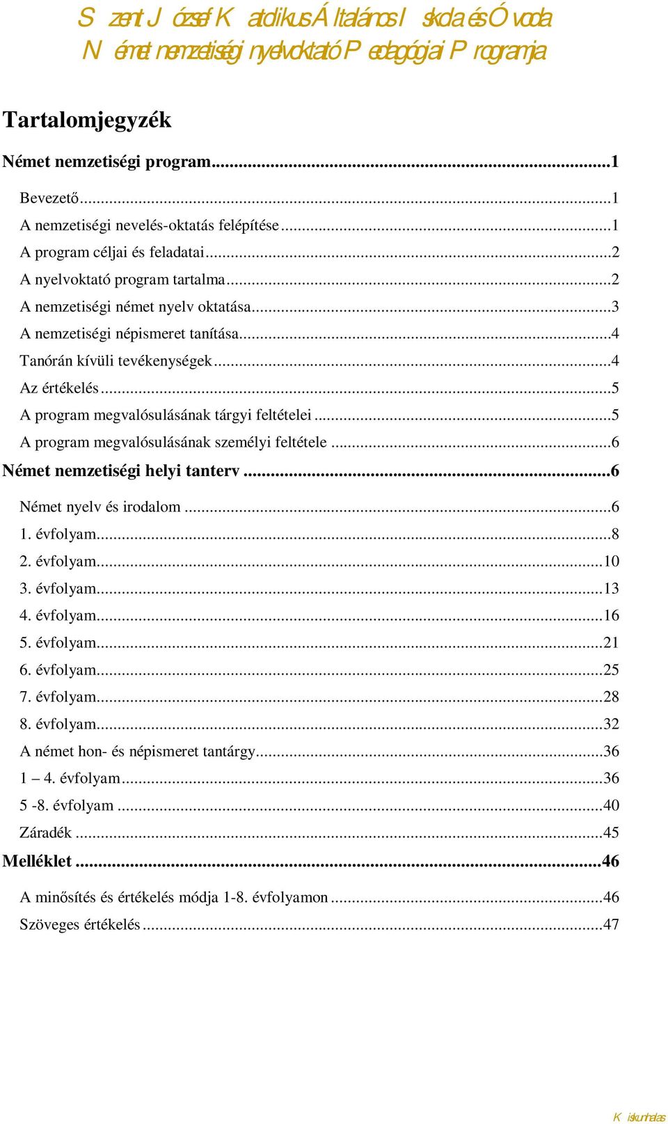 ..5 A program megvalósulásának személyi feltétele...6 Német nemzetiségi helyi tanterv...6 Német nyelv és irodalom...6 1. évfolyam...8 2. évfolyam...10 3. évfolyam...13 4. évfolyam...16 5.