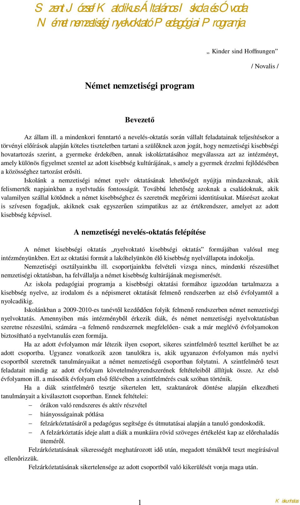 hovatartozás szerint, a gyermeke érdekében, annak iskoláztatásához megválassza azt az intézményt, amely különös figyelmet szentel az adott kisebbség kultúrájának, s amely a gyermek érzelmi