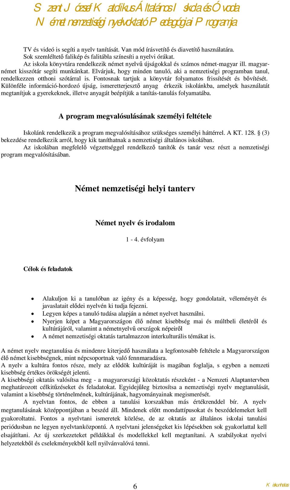 Elvárjuk, hogy minden tanuló, aki a nemzetiségi programban tanul, rendelkezzen otthoni szótárral is. Fontosnak tartjuk a könyvtár folyamatos frissítését és bővítését.