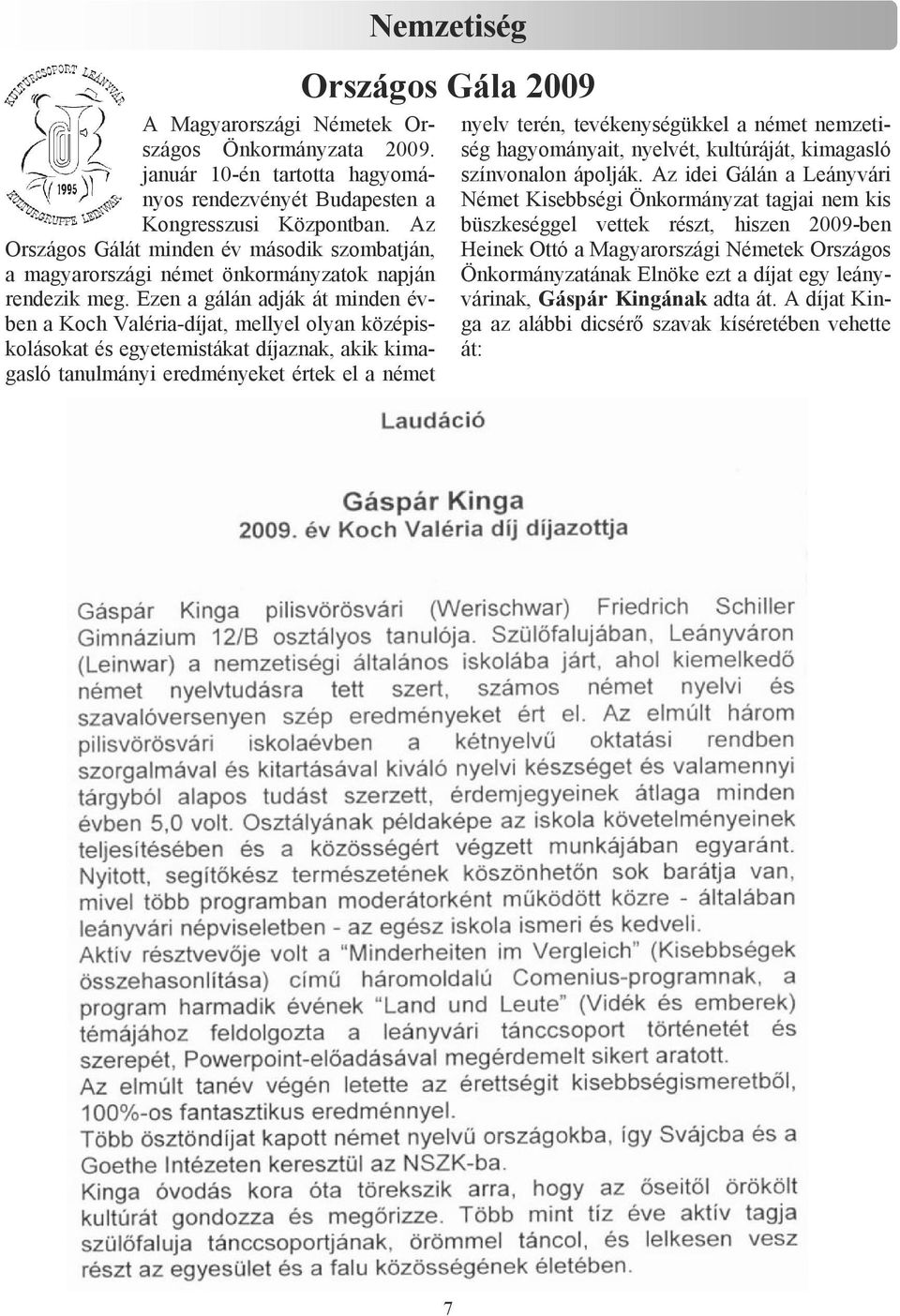 Ezen a gálán adják át minden évben a Koch Valéria-díjat, mellyel olyan középiskolásokat és egyetemistákat díjaznak, akik kimagasló tanulmányi eredményeket értek el a német Nemzetiség Országos Gála