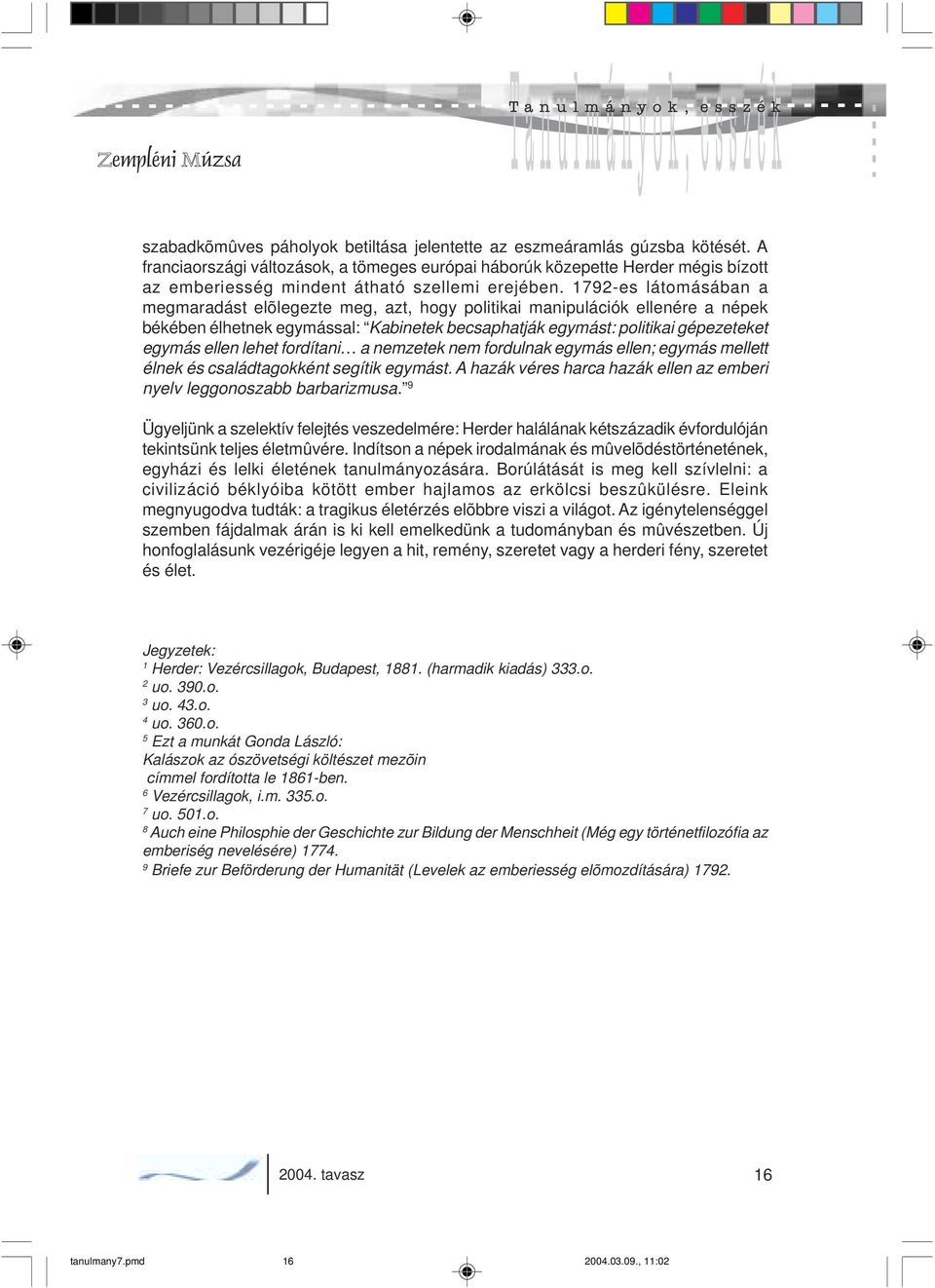 1792-es látomásában a megmaradást elõlegezte meg, azt, hogy politikai manipulációk ellenére a népek békében élhetnek egymással: Kabinetek becsaphatják egymást: politikai gépezeteket egymás ellen