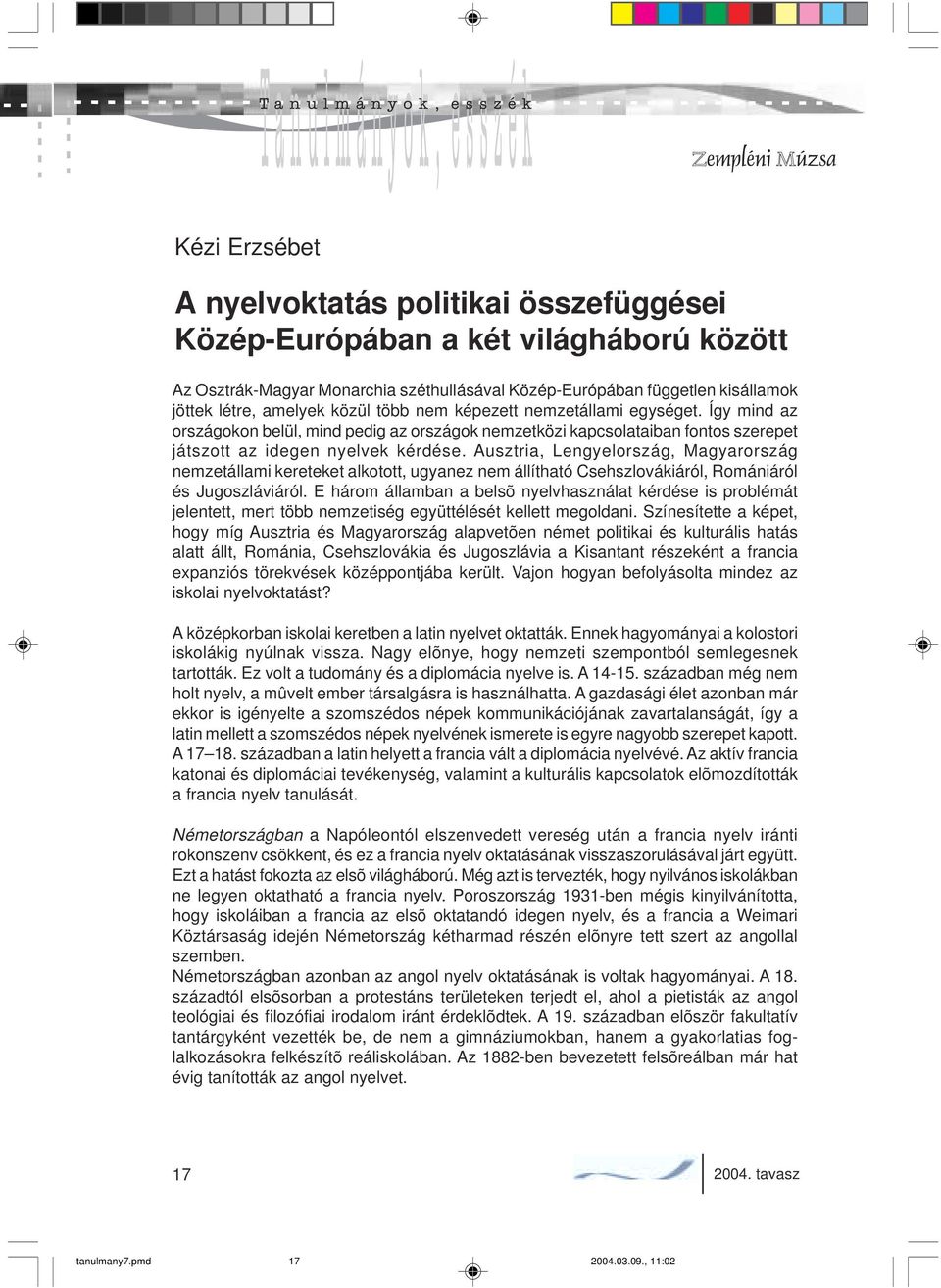 Ausztria, Lengyelország, Magyarország nemzetállami kereteket alkotott, ugyanez nem állítható Csehszlovákiáról, Romániáról és Jugoszláviáról.