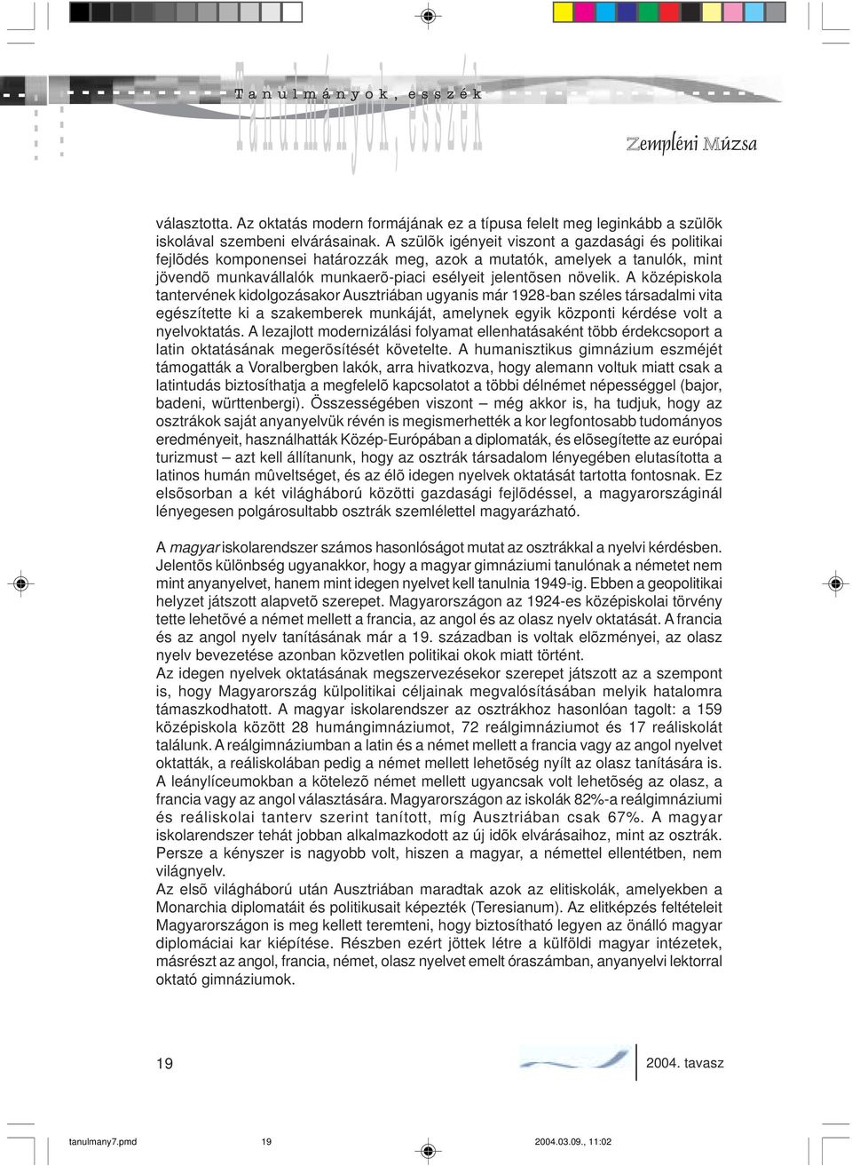 A középiskola tantervének kidolgozásakor Ausztriában ugyanis már 1928-ban széles társadalmi vita egészítette ki a szakemberek munkáját, amelynek egyik központi kérdése volt a nyelvoktatás.