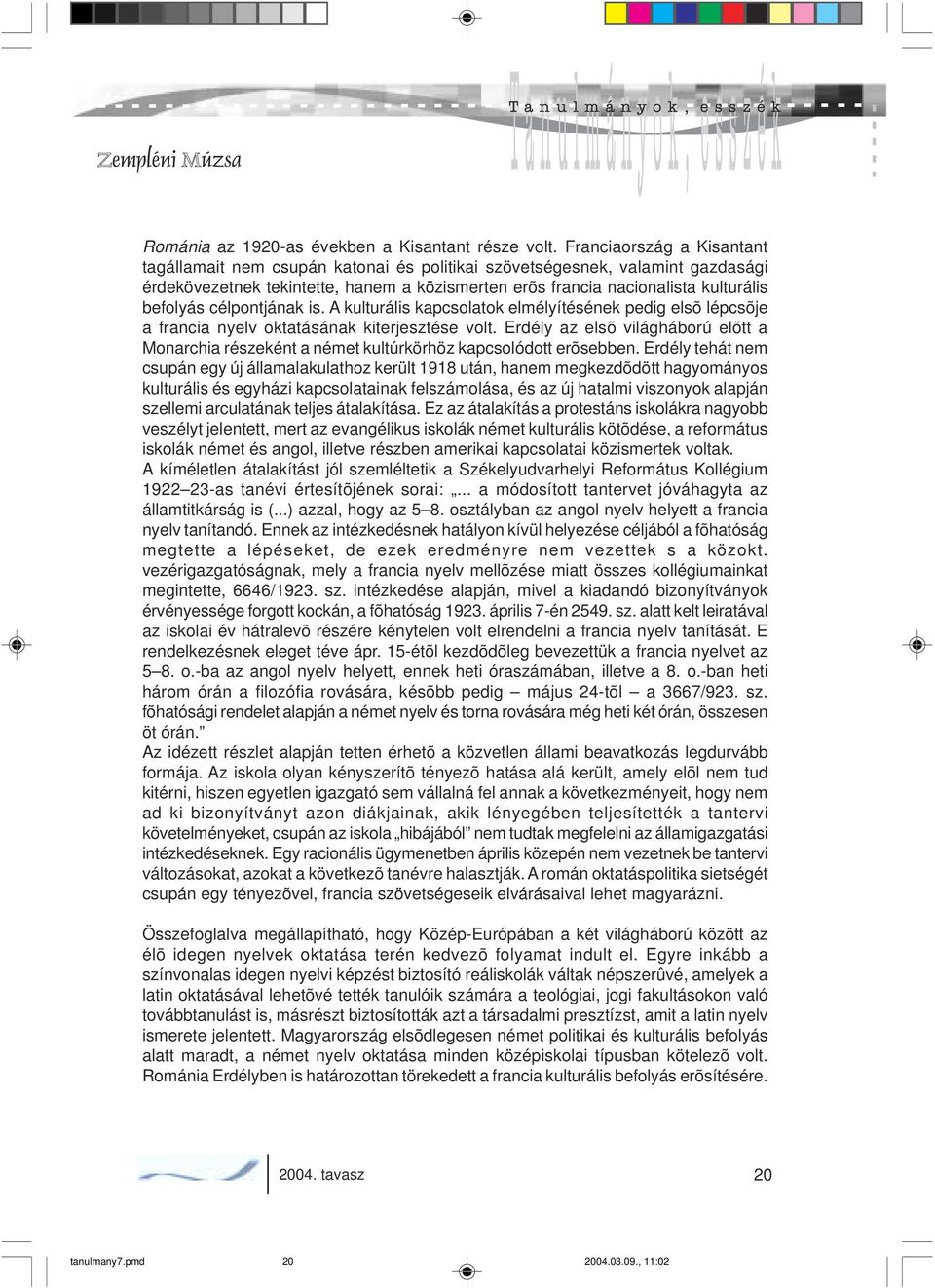 célpontjának is. A kulturális kapcsolatok elmélyítésének pedig elsõ lépcsõje a francia nyelv oktatásának kiterjesztése volt.