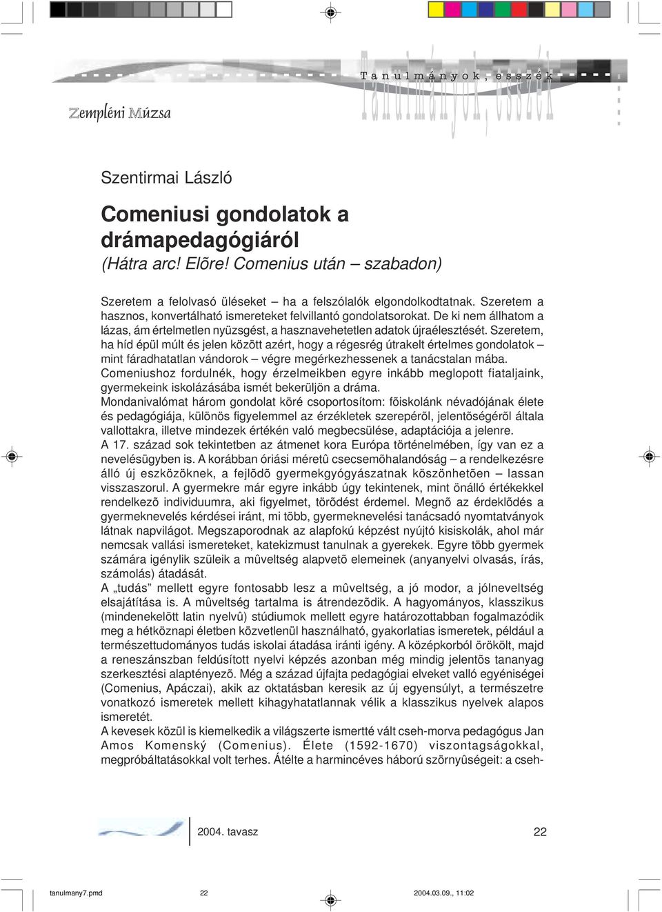 Szeretem, ha híd épül múlt és jelen között azért, hogy a régesrég útrakelt értelmes gondolatok mint fáradhatatlan vándorok végre megérkezhessenek a tanácstalan mába.