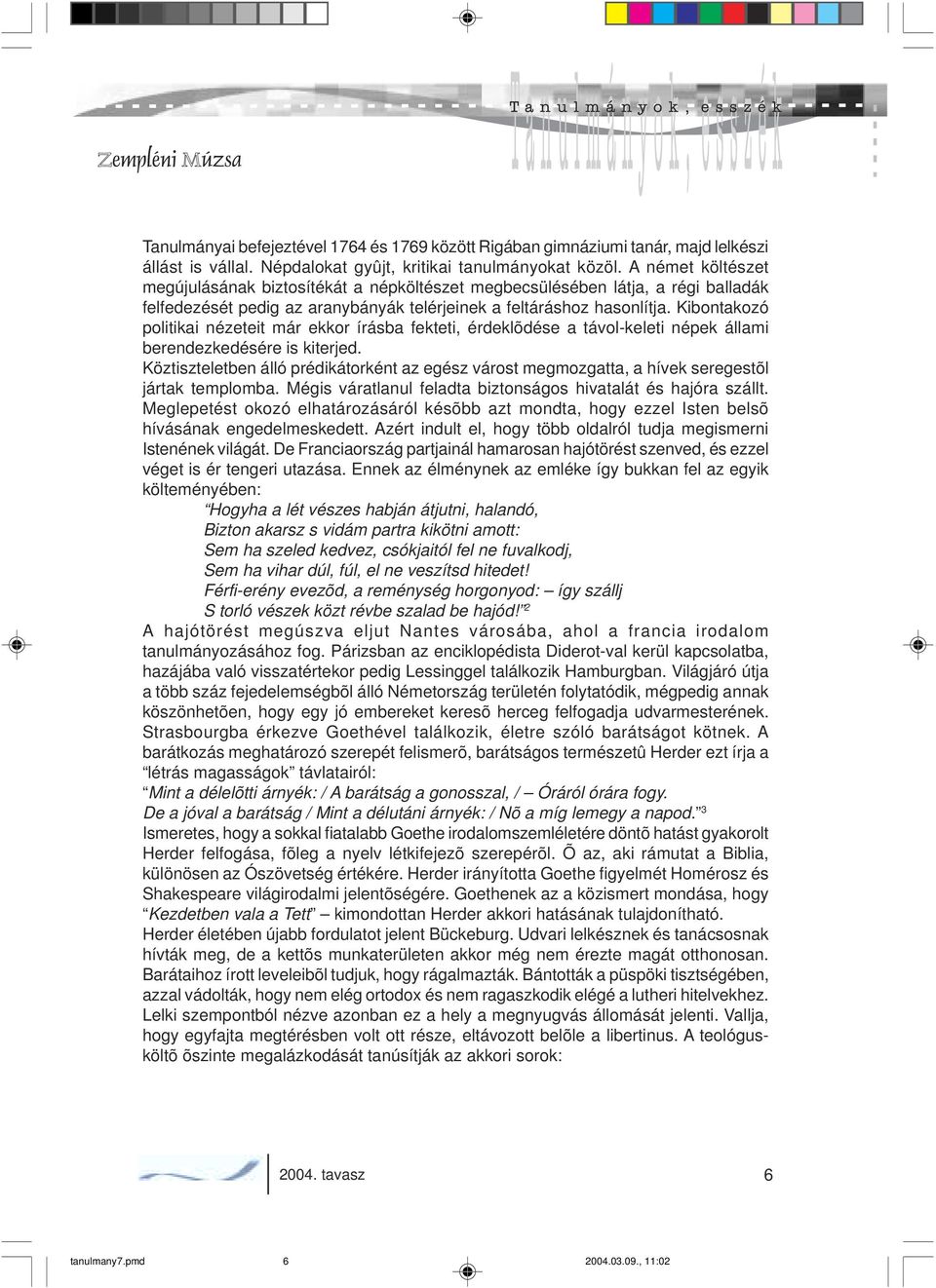 Kibontakozó politikai nézeteit már ekkor írásba fekteti, érdeklõdése a távol-keleti népek állami berendezkedésére is kiterjed.