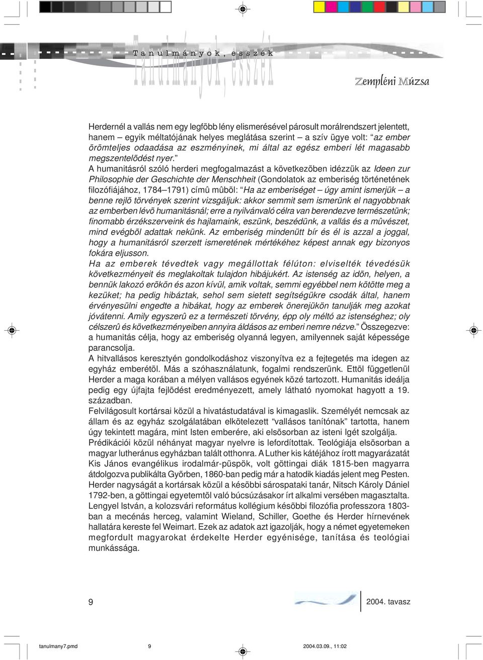 A humanitásról szóló herderi megfogalmazást a következõben idézzük az Ideen zur Philosophie der Geschichte der Menschheit (Gondolatok az emberiség történetének filozófiájához, 1784 1791) címû mûbõl: