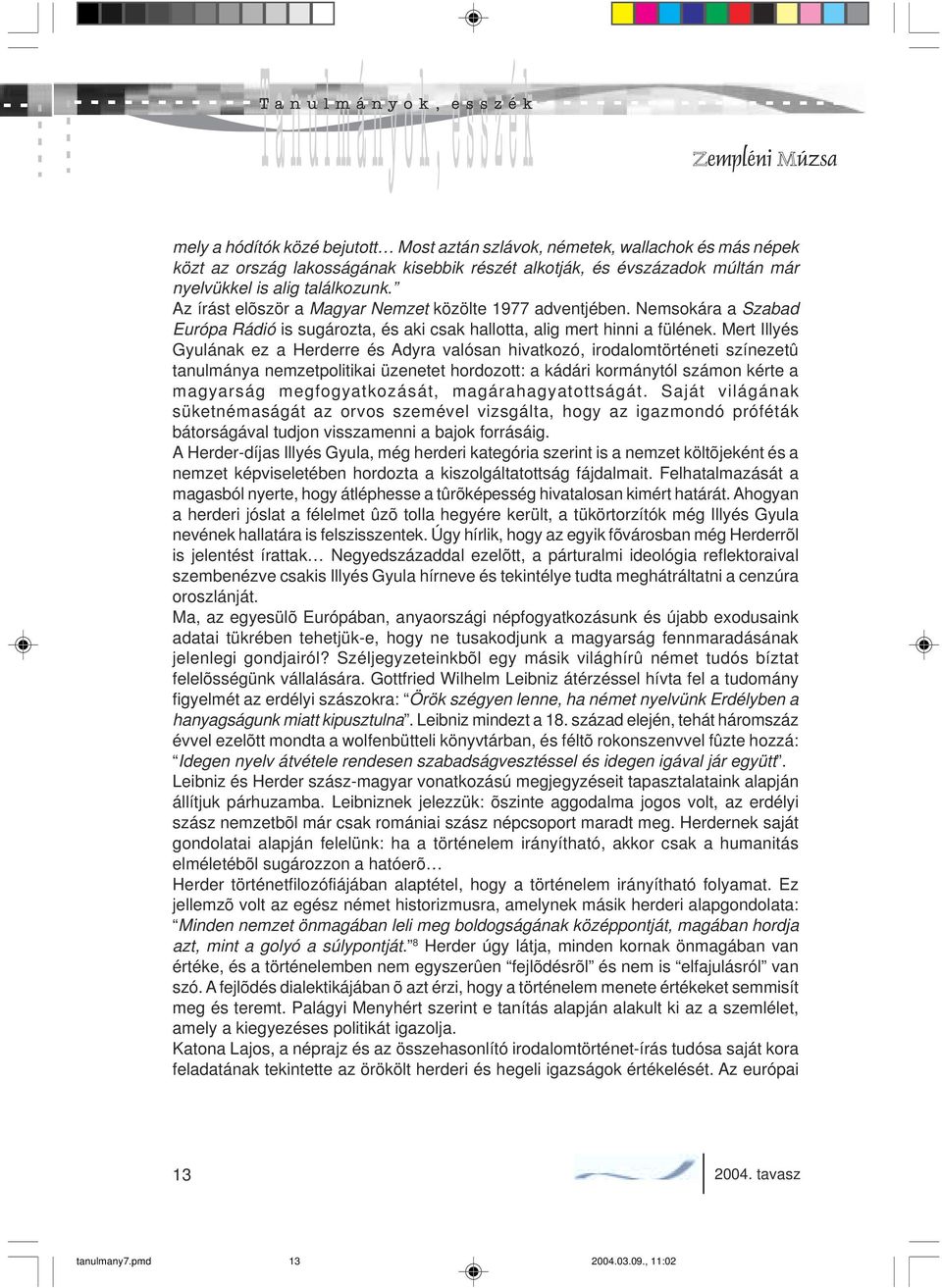 Mert Illyés Gyulának ez a Herderre és Adyra valósan hivatkozó, irodalomtörténeti színezetû tanulmánya nemzetpolitikai üzenetet hordozott: a kádári kormánytól számon kérte a magyarság