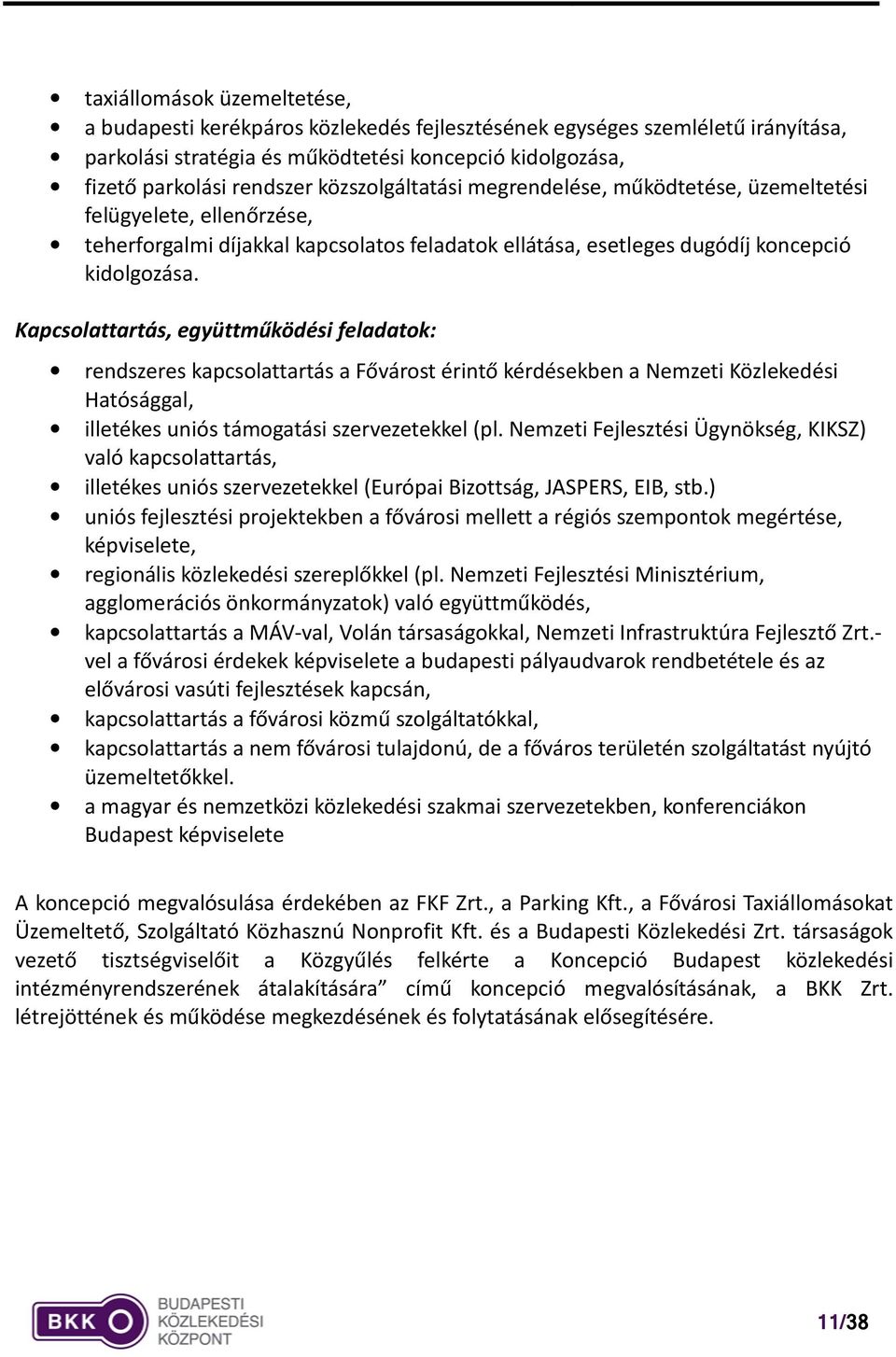 Kapcsolattartás, együttműködési feladatok: rendszeres kapcsolattartás a Fővárost érintő kérdésekben a Nemzeti Közlekedési Hatósággal, illetékes uniós támogatási szervezetekkel (pl.