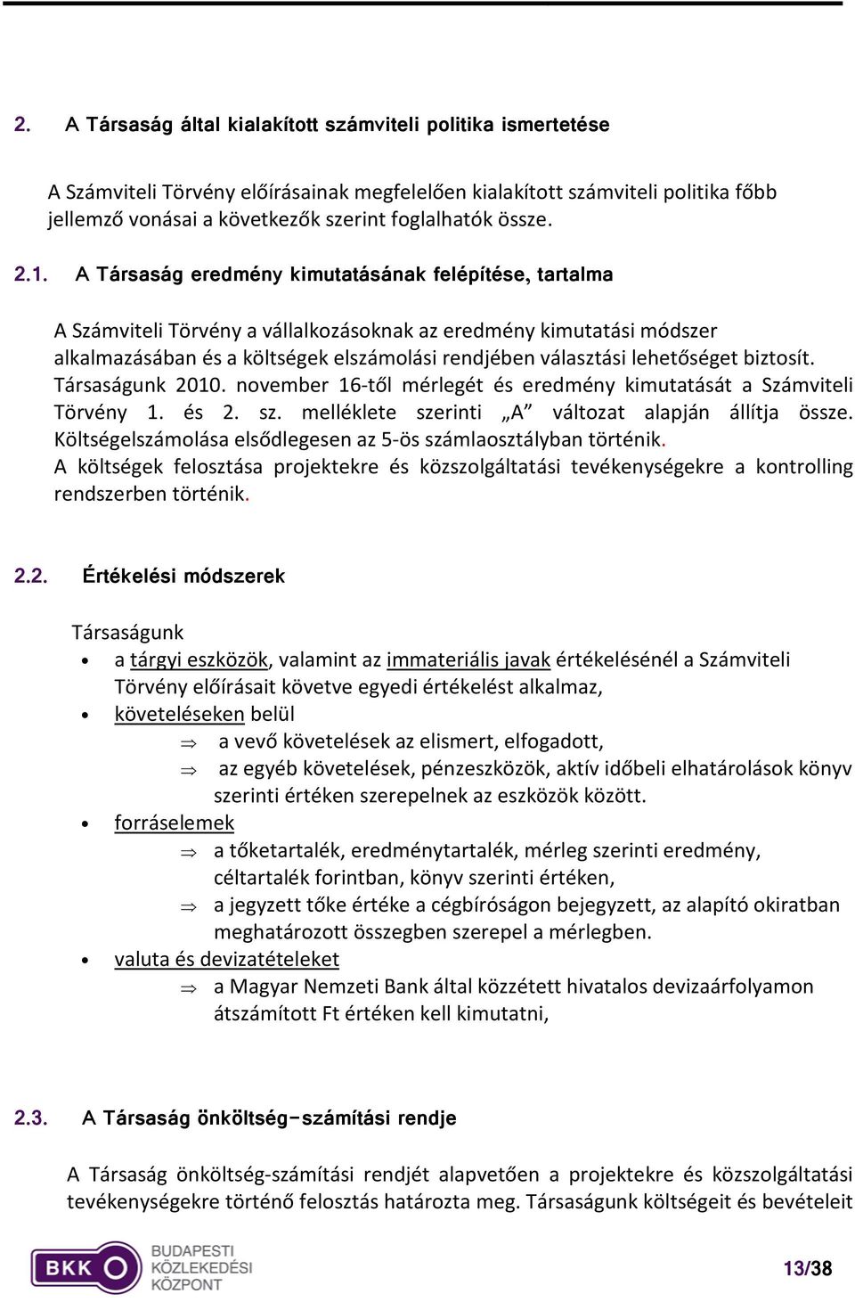 A Társaság eredmény kimutatásának felépítése, tartalma A Számviteli Törvény a vállalkozásoknak az eredmény kimutatási módszer alkalmazásában és a költségek elszámolási rendjében választási