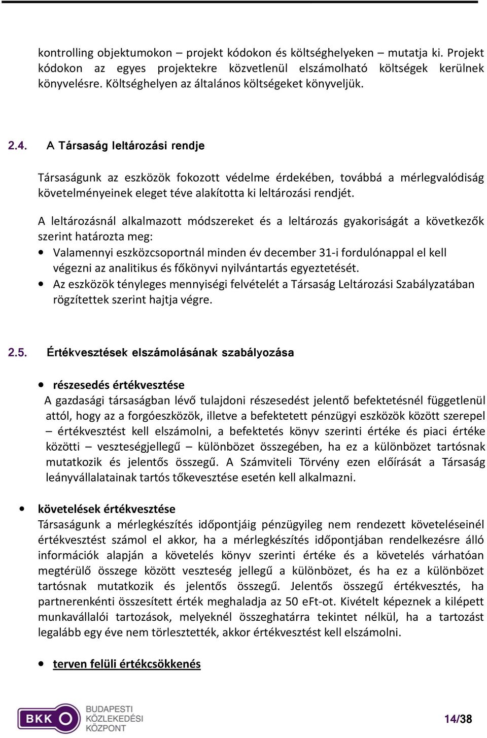 A Társaság leltározási rendje Társaságunk az eszközök fokozott védelme érdekében, továbbá a mérlegvalódiság követelményeinek eleget téve alakította ki leltározási rendjét.