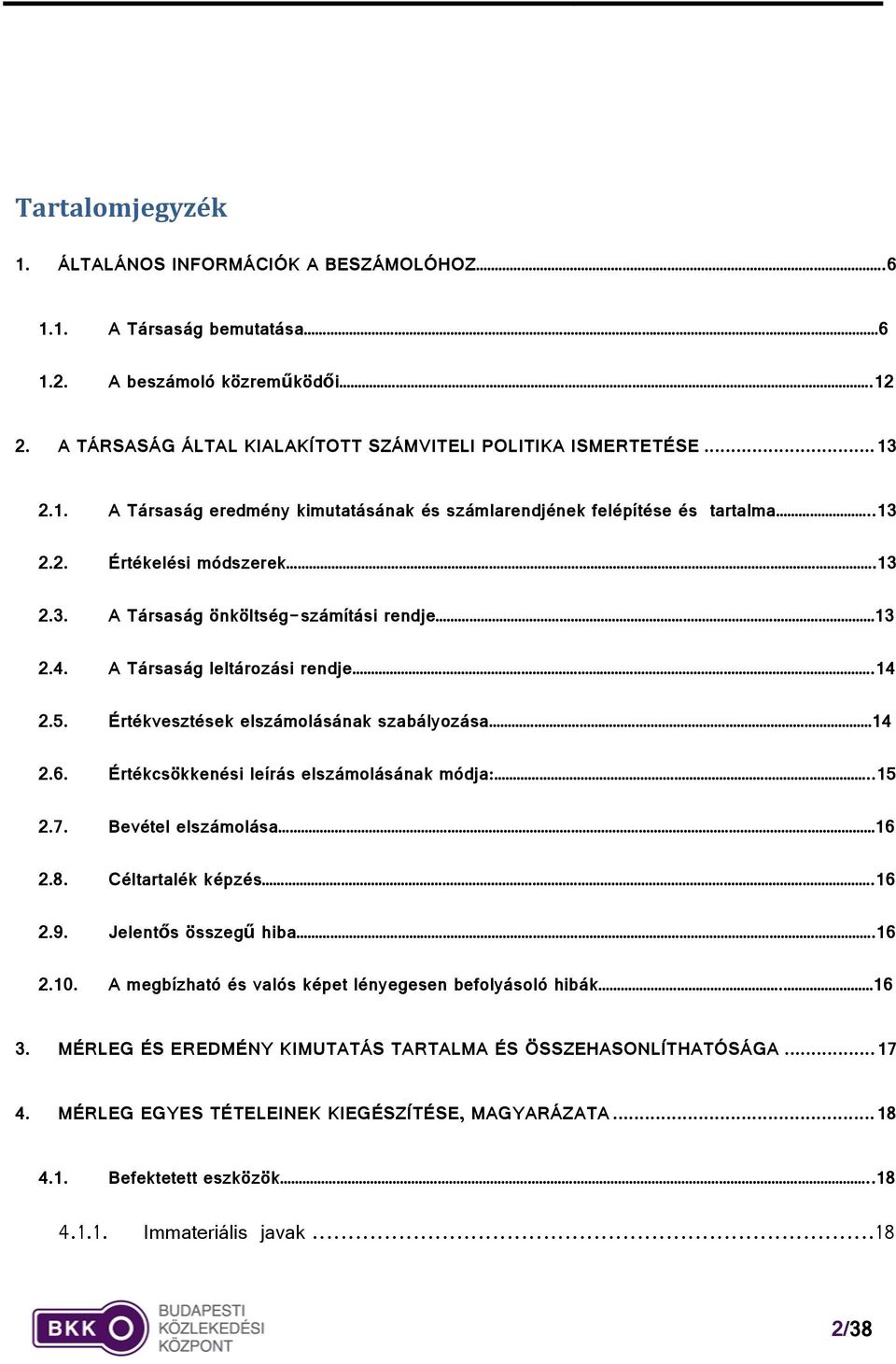 Értékcsökkenési leírás elszámolásának módja:..15 2.7. Bevétel elszámolása 16 2.8. Céltartalék képzés.16 2.9. Jelentős összegű hiba.16 2.10. A megbízható és valós képet lényegesen befolyásoló hibák.